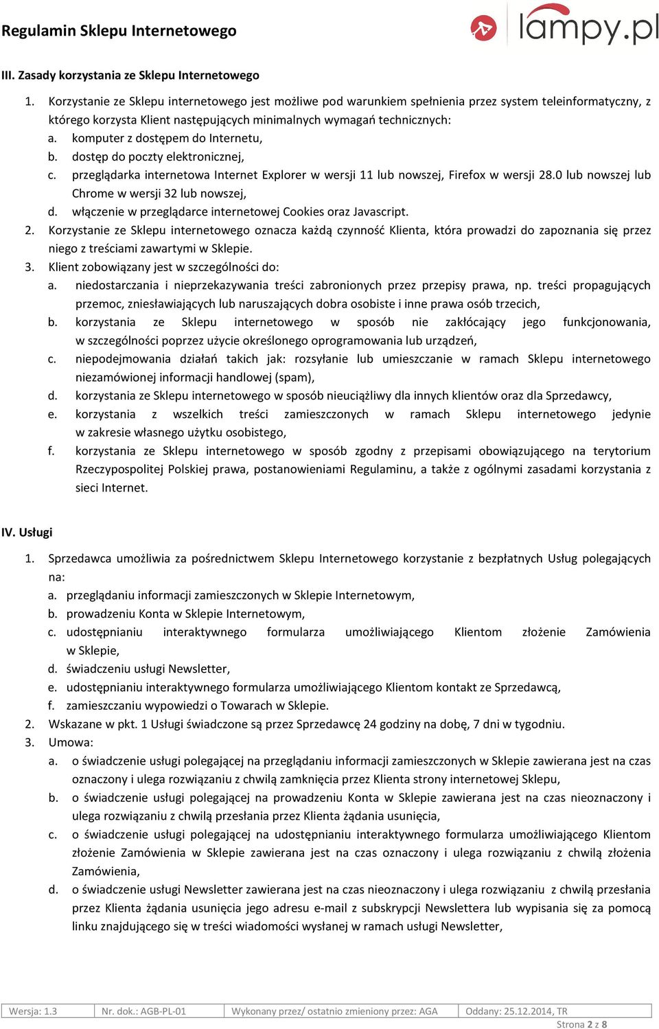 komputer z dostępem do Internetu, b. dostęp do poczty elektronicznej, c. przeglądarka internetowa Internet Explorer w wersji 11 lub nowszej, Firefox w wersji 28.