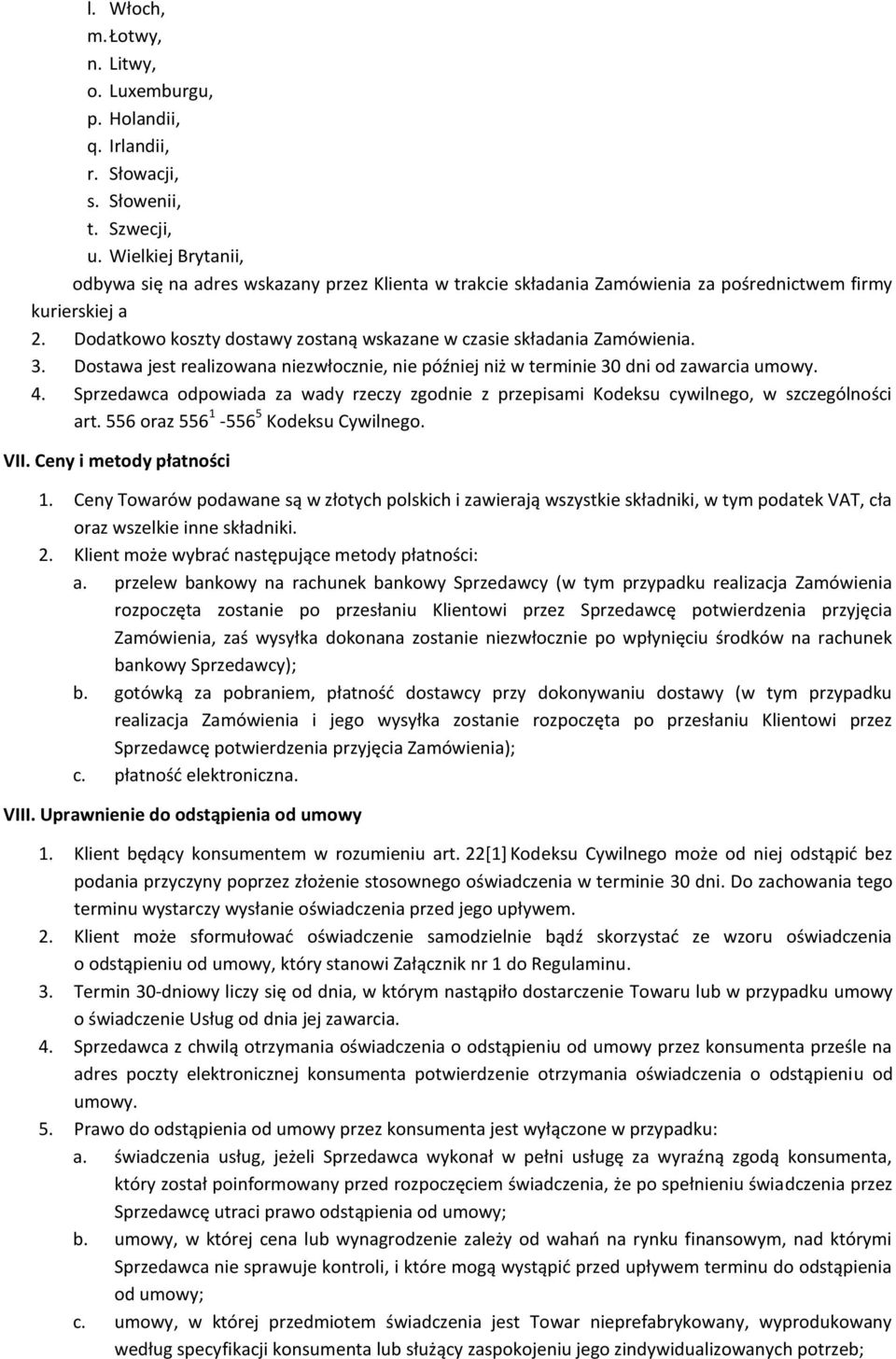 Dodatkowo koszty dostawy zostaną wskazane w czasie składania Zamówienia. 3. Dostawa jest realizowana niezwłocznie, nie później niż w terminie 30 dni od zawarcia umowy. 4.