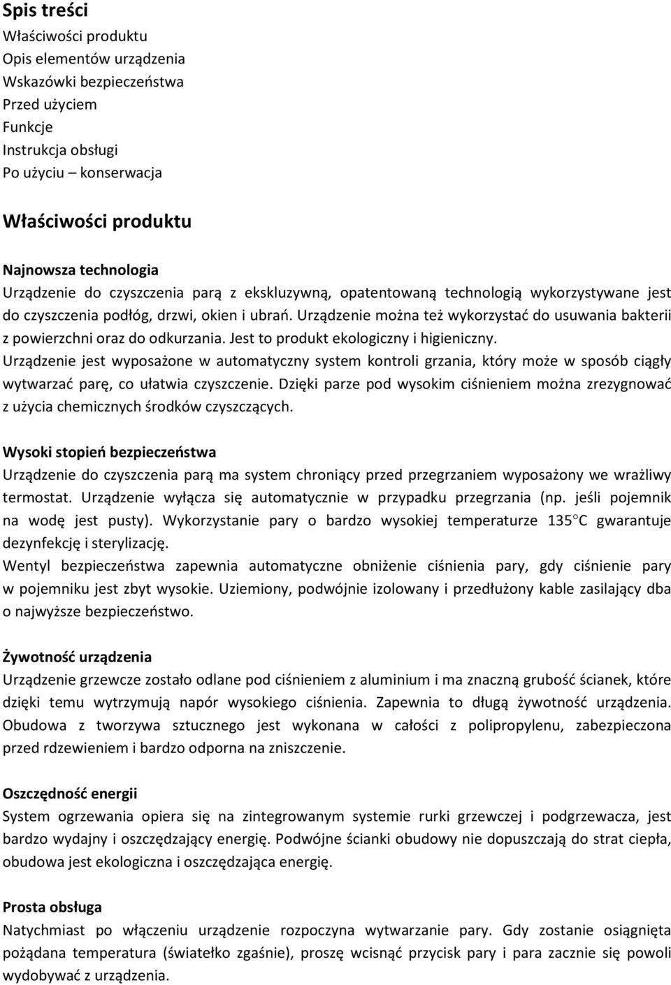 Urządzenie można też wykorzystać do usuwania bakterii z powierzchni oraz do odkurzania. Jest to produkt ekologiczny i higieniczny.