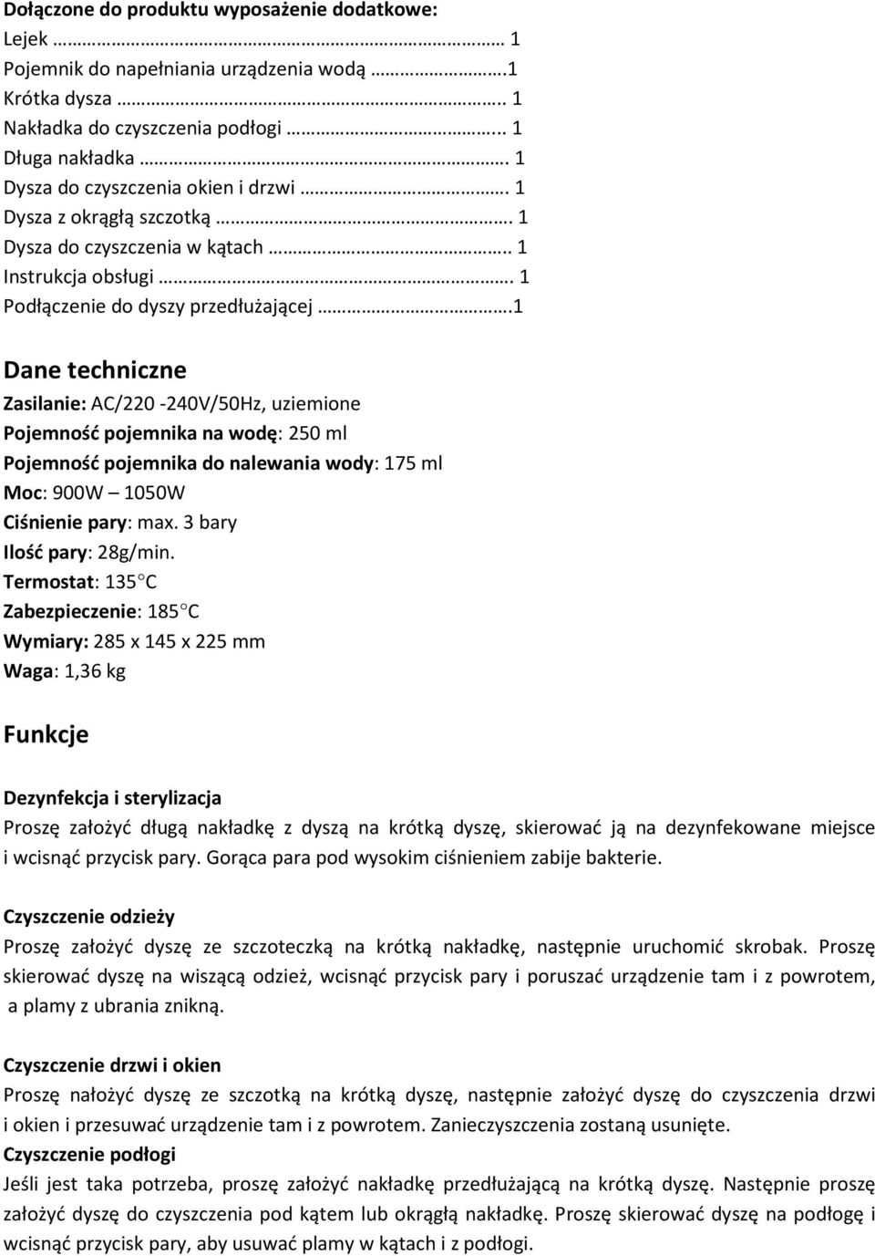 1 Dane techniczne Zasilanie: AC/220-240V/50Hz, uziemione Pojemność pojemnika na wodę: 250 ml Pojemność pojemnika do nalewania wody: 175 ml Moc: 900W 1050W Ciśnienie pary: max.