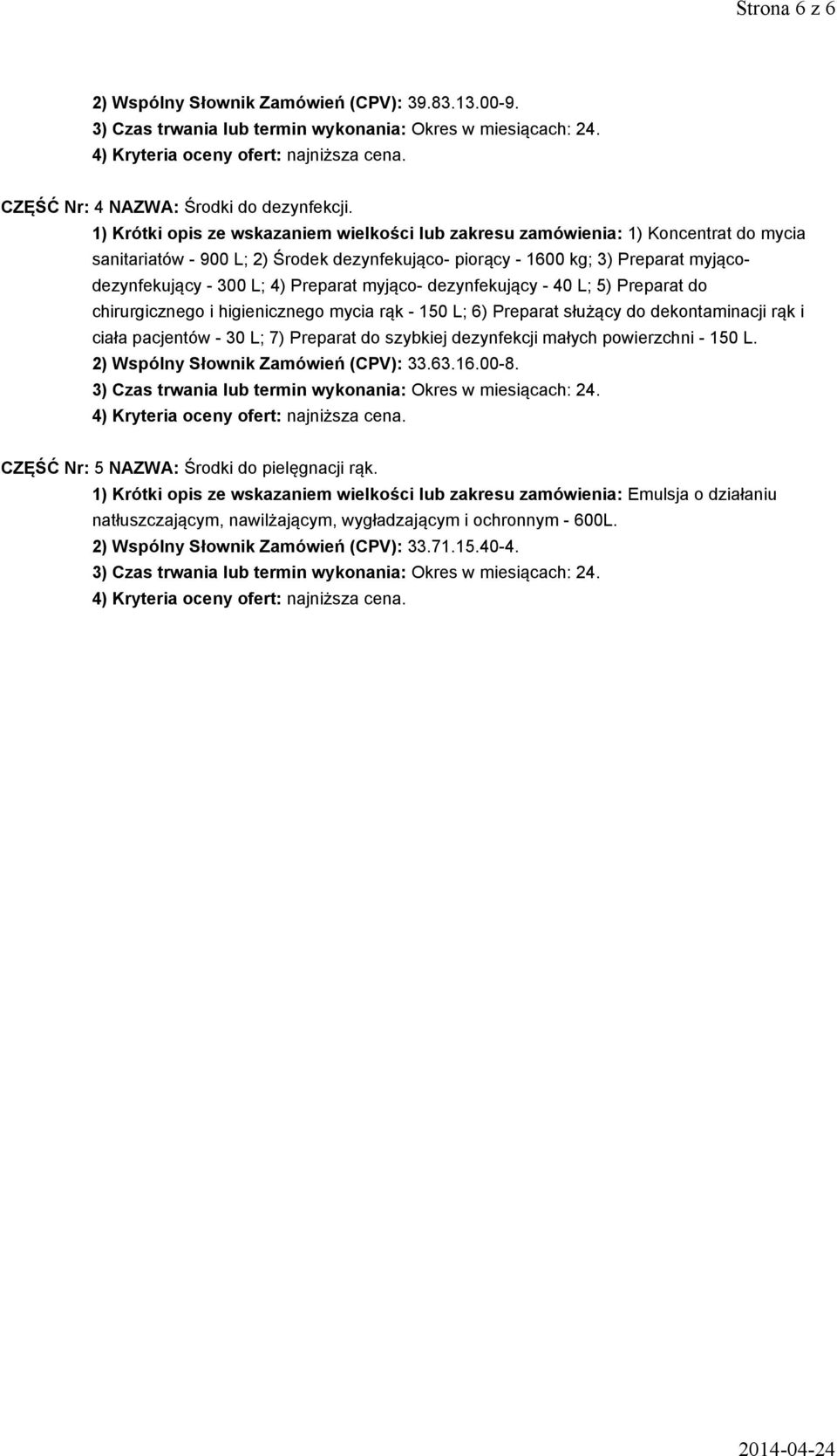 Preparat myjąco- dezynfekujący - 40 L; 5) Preparat do chirurgicznego i higienicznego mycia rąk - 150 L; 6) Preparat służący do dekontaminacji rąk i ciała pacjentów - 30 L; 7) Preparat do szybkiej