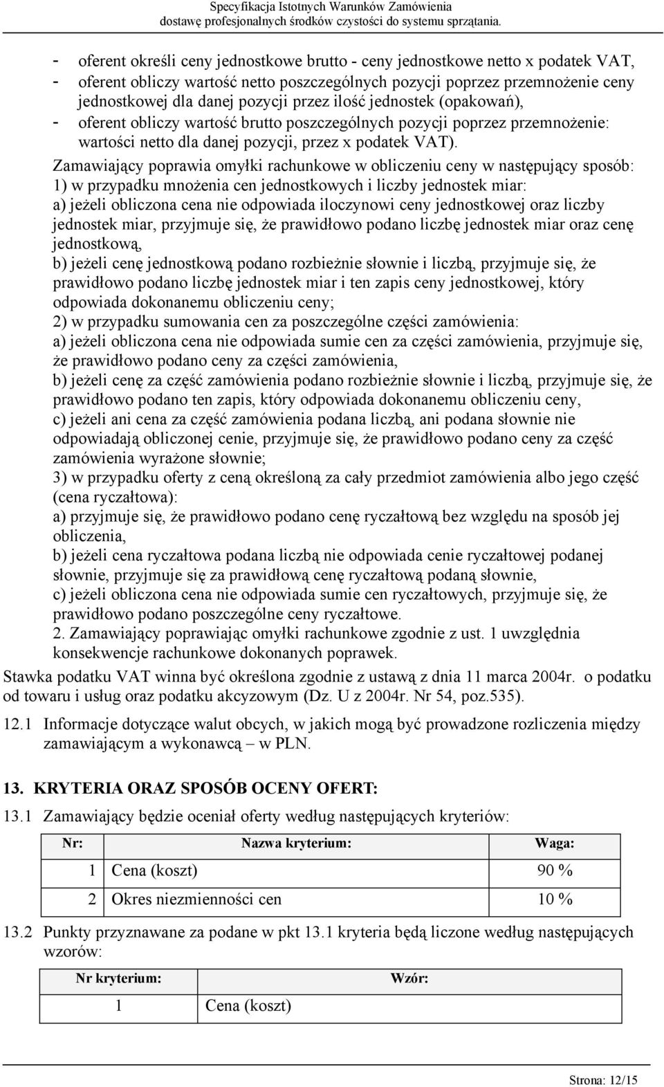 Zamawiający poprawia omyłki rachunkowe w obliczeniu ceny w następujący sposób: 1) w przypadku mnożenia cen jednostkowych i liczby jednostek miar: a) jeżeli obliczona cena nie odpowiada iloczynowi