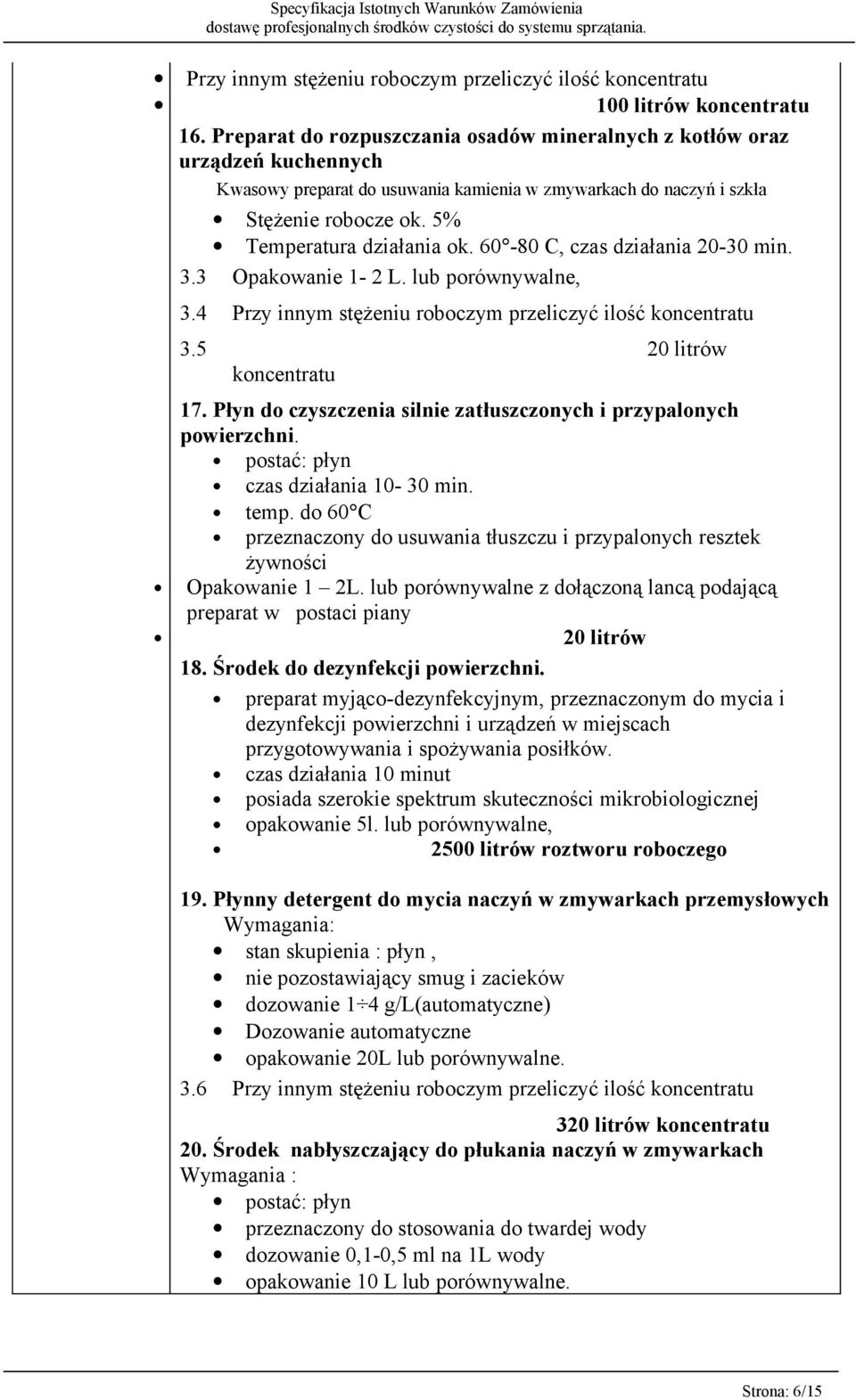 60-80 C, czas działania 20-30 min. 3.3 Opakowanie 1-2 L. lub porównywalne, 3.4 Przy innym stężeniu roboczym przeliczyć ilość koncentratu 3.5 20 litrów koncentratu 17.