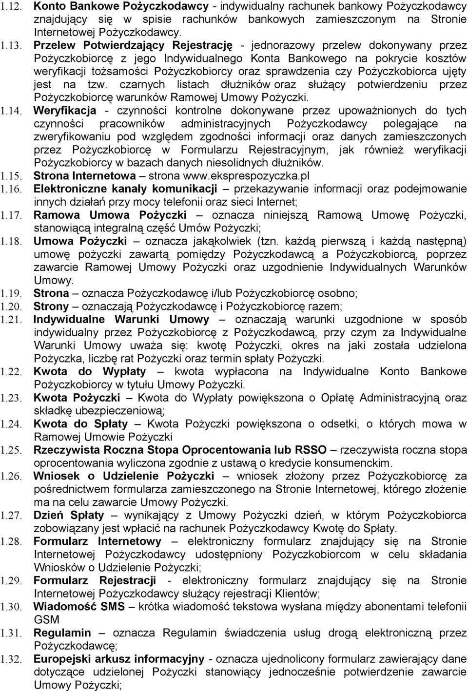 sprawdzenia czy Pożyczkobiorca ujęty jest na tzw. czarnych listach dłużników oraz służący potwierdzeniu przez Pożyczkobiorcę warunków Ramowej Umowy Pożyczki. 1.14.