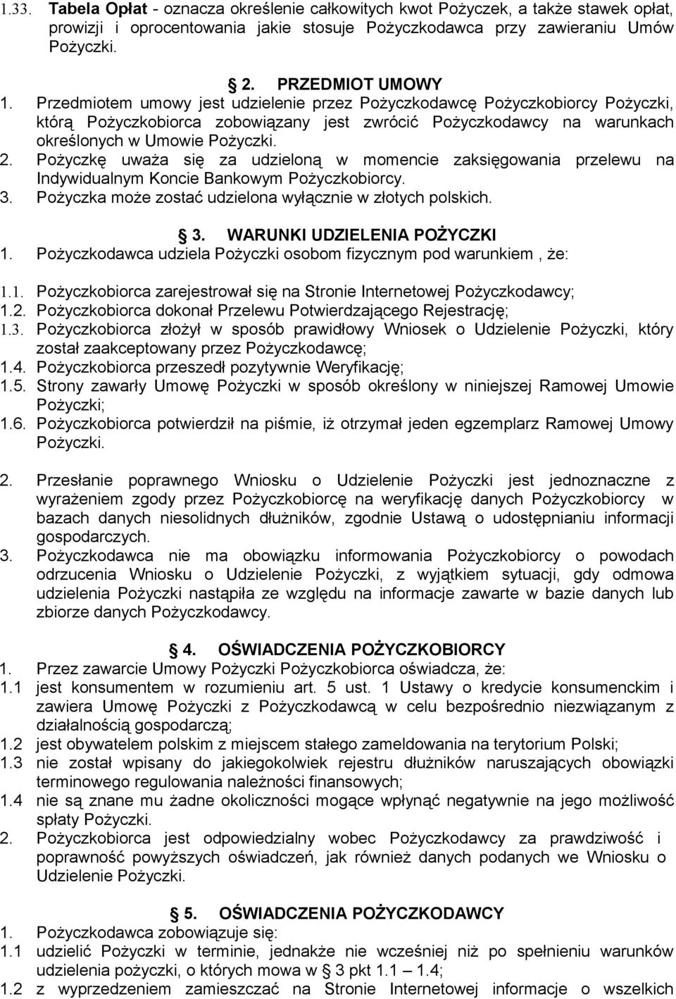 Pożyczkę uważa się za udzieloną w momencie zaksięgowania przelewu na Indywidualnym Koncie Bankowym Pożyczkobiorcy. 3. Pożyczka może zostać udzielona wyłącznie w złotych polskich. 3. WARUNKI UDZIELENIA POŻYCZKI 1.
