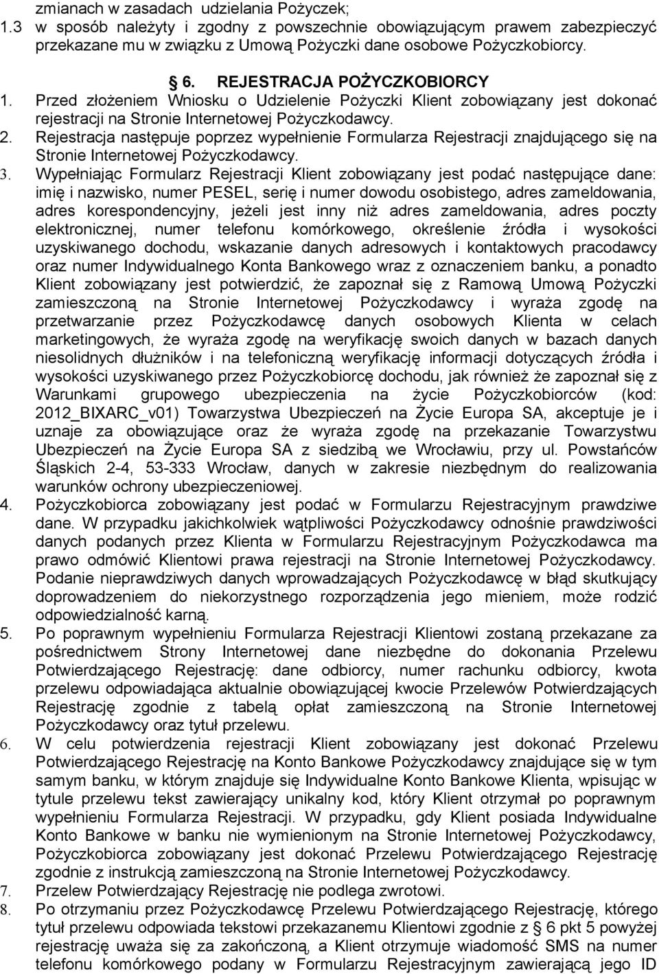 Rejestracja następuje poprzez wypełnienie Formularza Rejestracji znajdującego się na Stronie Internetowej Pożyczkodawcy. 3.