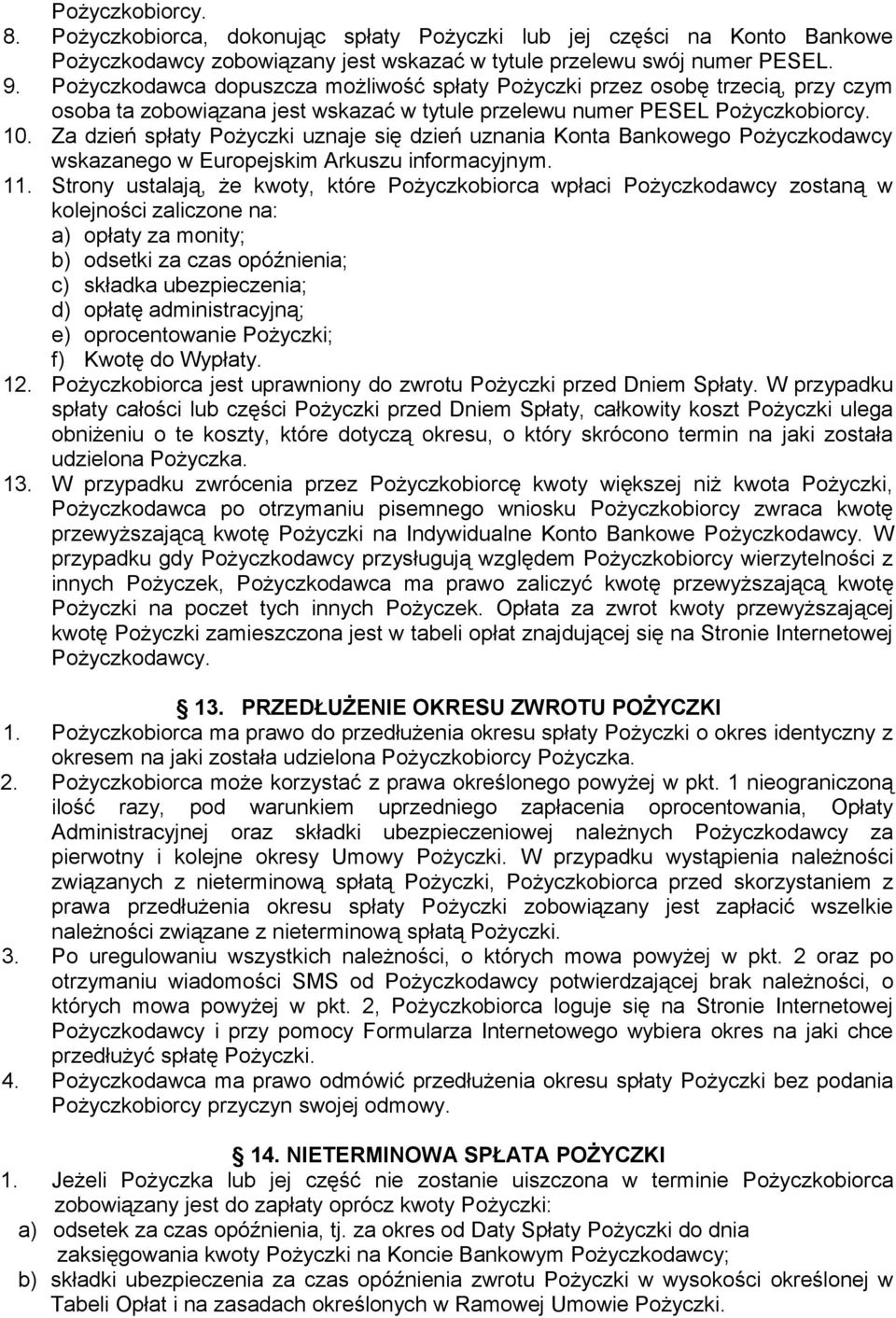 Za dzień spłaty Pożyczki uznaje się dzień uznania Konta Bankowego Pożyczkodawcy wskazanego w Europejskim Arkuszu informacyjnym. 11.