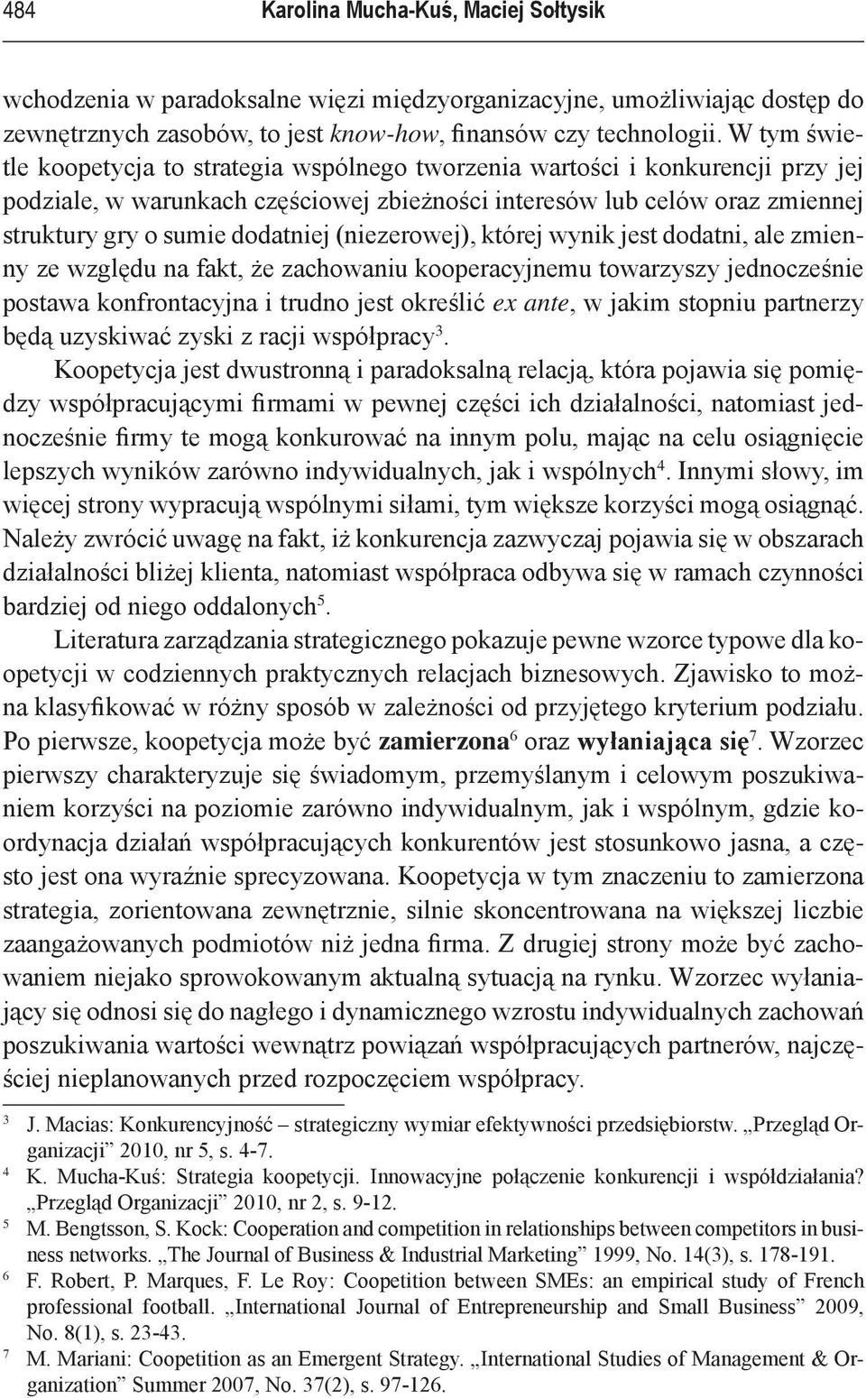 (niezerowej), której wynik jest dodatni, ale zmienny ze względu na fakt, że zachowaniu kooperacyjnemu towarzyszy jednocześnie postawa konfrontacyjna i trudno jest określić ex ante, w jakim stopniu