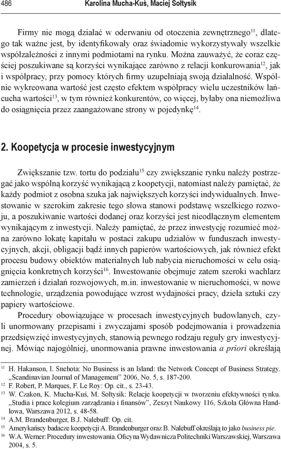 Można zauważyć, że coraz częściej poszukiwane są korzyści wynikające zarówno z relacji konkurowania 12, jak i współpracy, przy pomocy których firmy uzupełniają swoją działalność.