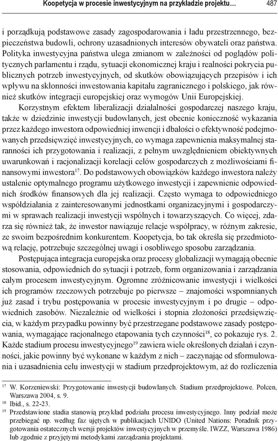 Polityka inwestycyjna państwa ulega zmianom w zależności od poglądów politycznych parlamentu i rządu, sytuacji ekonomicznej kraju i realności pokrycia publicznych potrzeb inwestycyjnych, od skutków