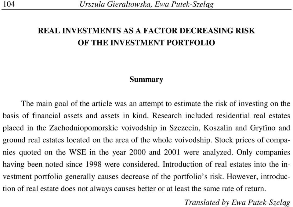 Research ncluded resdental real estates placed n the Zachodnopomorske vovodshp n Szczecn, Koszaln and Gryfno and ground real estates located on the area of the whole vovodshp.