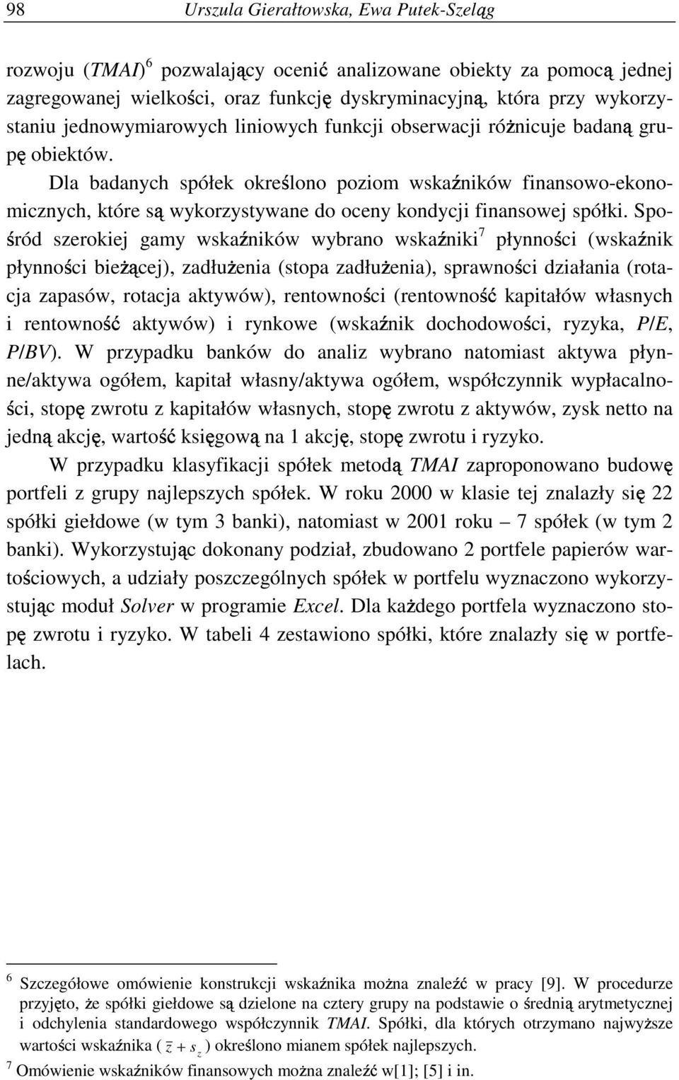 Dla badanych spółek okre' lono pozom wska* nków fnansowo-ekonomcznych, które s% wykorzystywane do oceny kondycj fnansowej spółk.