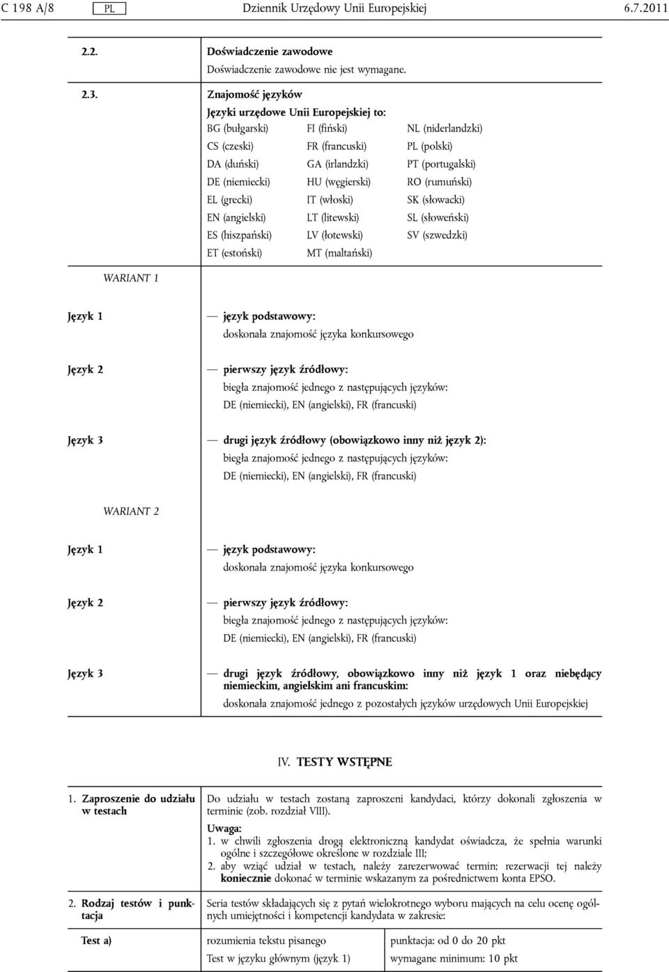 (litewski) ES (hiszpański) LV (łotewski) ET (estoński) MT (maltański) NL (niderlandzki) PL (polski) PT (portugalski) RO (rumuński) SK (słowacki) SL (słoweński) SV (szwedzki) WARIANT 1 Język 1 język