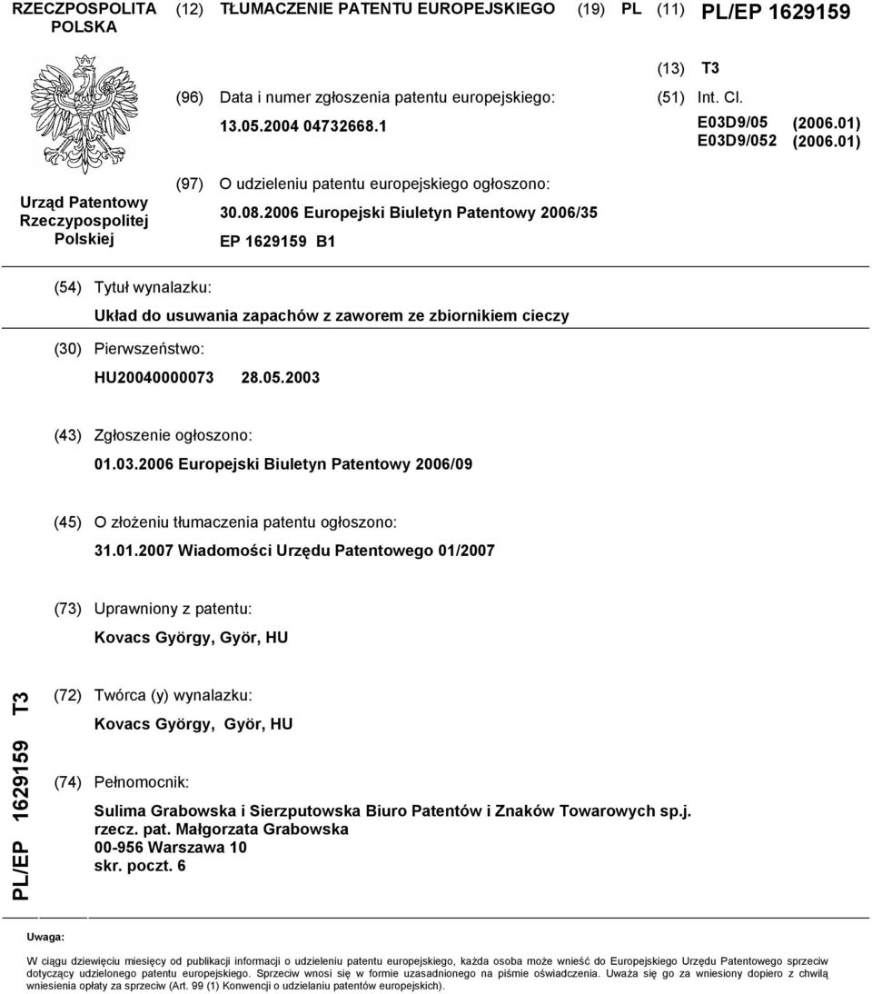 06 Europejski Biuletyn Patentowy 06/3 EP 162919 B1 (4) Tytuł wynalazku: Układ do usuwania zapachów z zaworem ze zbiornikiem cieczy (30) Pierwszeństwo: HU040000073 28.0.03 (43) Zgłoszenie ogłoszono: 01.