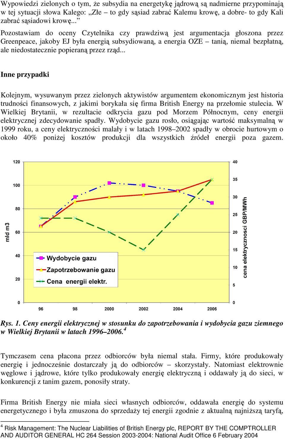 przez rząd... Inne przypadki Kolejnym, wysuwanym przez zielonych aktywistów argumentem ekonomicznym jest historia trudności finansowych, z jakimi borykała się firma British Energy na przełomie stulecia.
