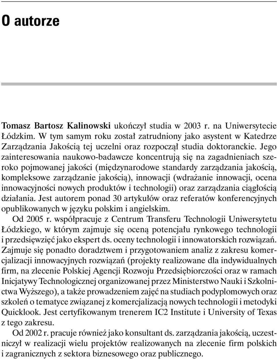 Jego zainteresowania naukowo-badawcze koncentrują się na zagadnieniach szeroko pojmowanej jakości (międzynarodowe standardy zarządzania jakością, kompleksowe zarządzanie jakością), innowacji