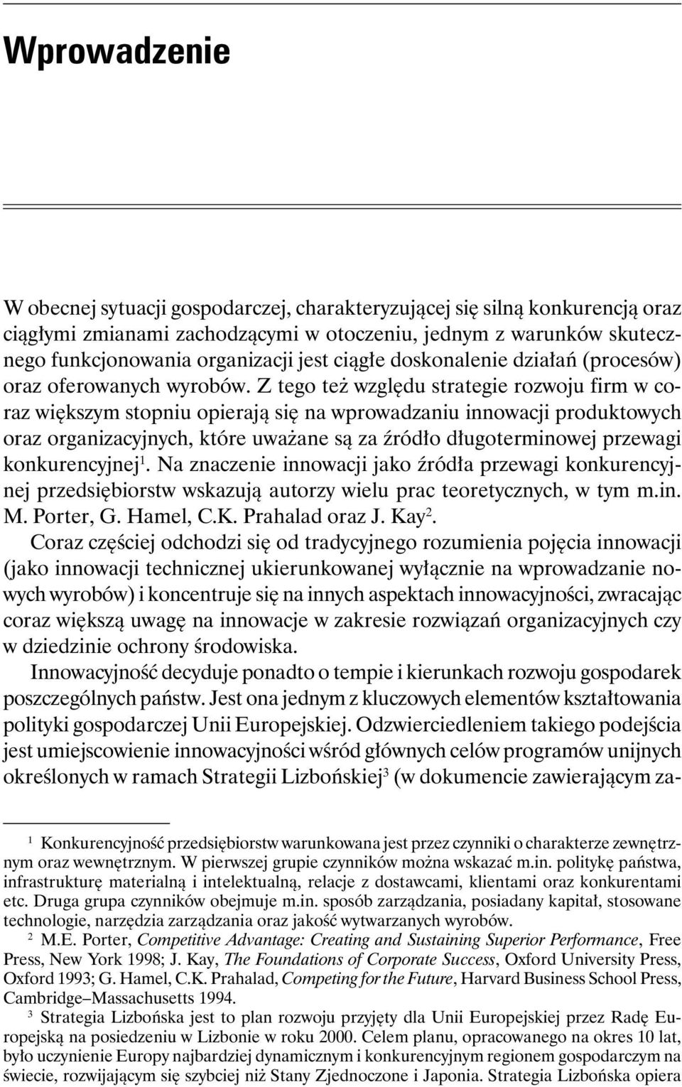 Z tego też względu strategie rozwoju firm w coraz większym stopniu opierają się na wprowadzaniu innowacji produktowych oraz organizacyjnych, które uważane są za źródło długoterminowej przewagi