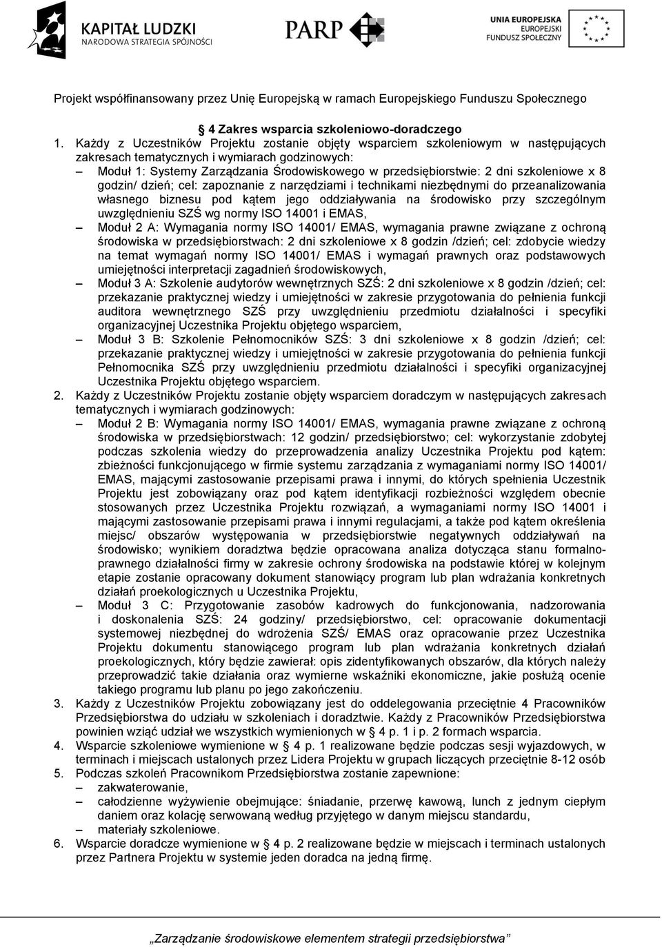 dni szkoleniowe x 8 godzin/ dzień; cel: zapoznanie z narzędziami i technikami niezbędnymi do przeanalizowania własnego biznesu pod kątem jego oddziaływania na środowisko przy szczególnym