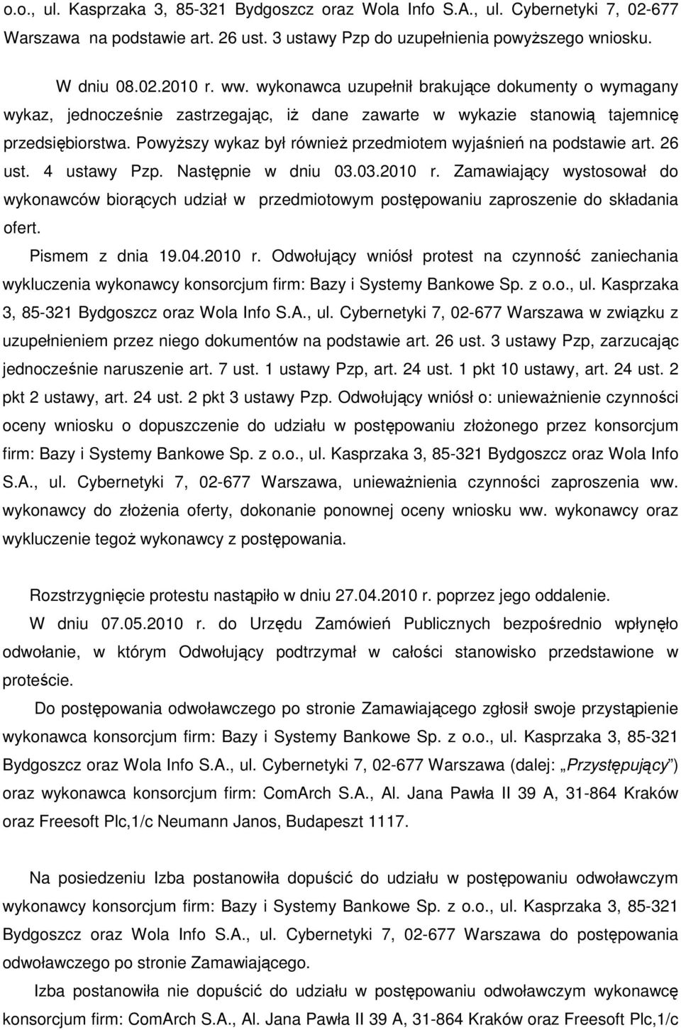 PowyŜszy wykaz był równieŝ przedmiotem wyjaśnień na podstawie art. 26 ust. 4 ustawy Pzp. Następnie w dniu 03.03.2010 r.