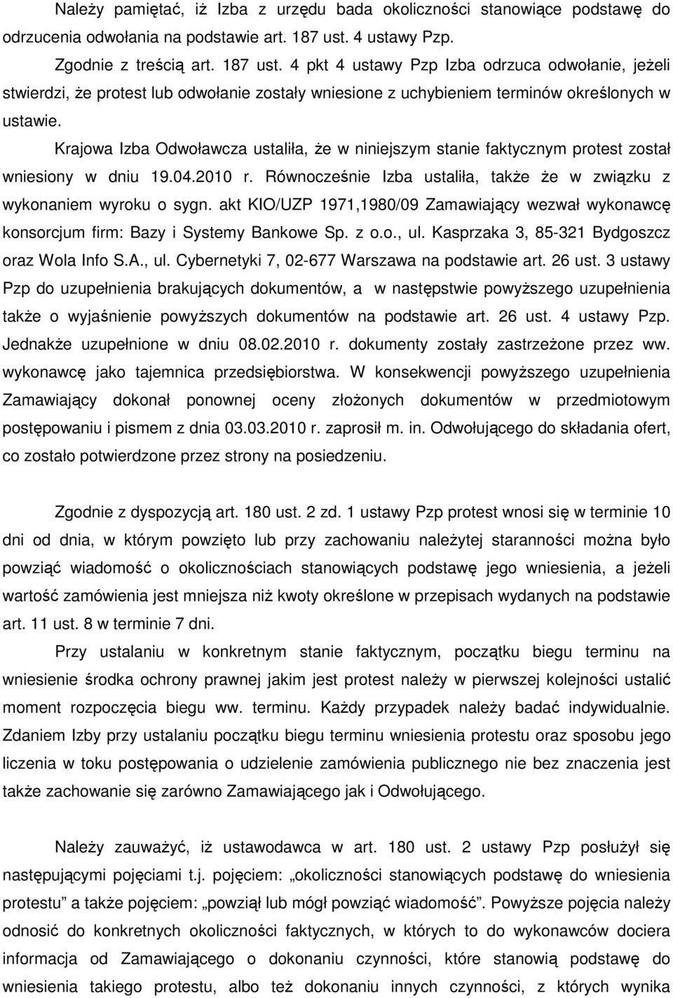 Krajowa Izba Odwoławcza ustaliła, Ŝe w niniejszym stanie faktycznym protest został wniesiony w dniu 19.04.2010 r. Równocześnie Izba ustaliła, takŝe Ŝe w związku z wykonaniem wyroku o sygn.