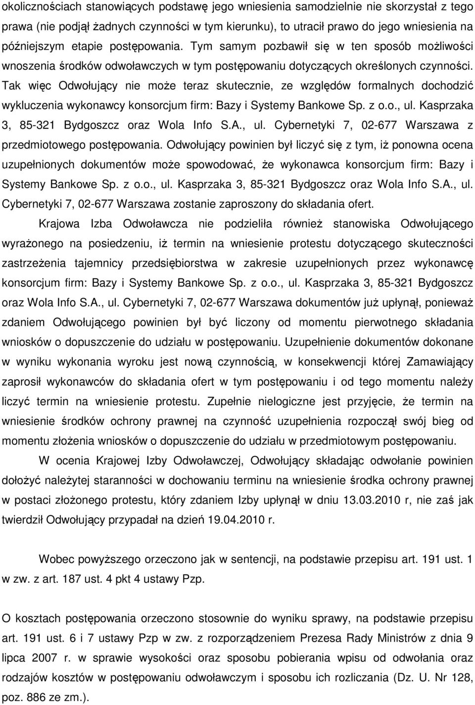 Tak więc Odwołujący nie moŝe teraz skutecznie, ze względów formalnych dochodzić wykluczenia wykonawcy konsorcjum firm: Bazy i Systemy Bankowe Sp. z o.o., ul.