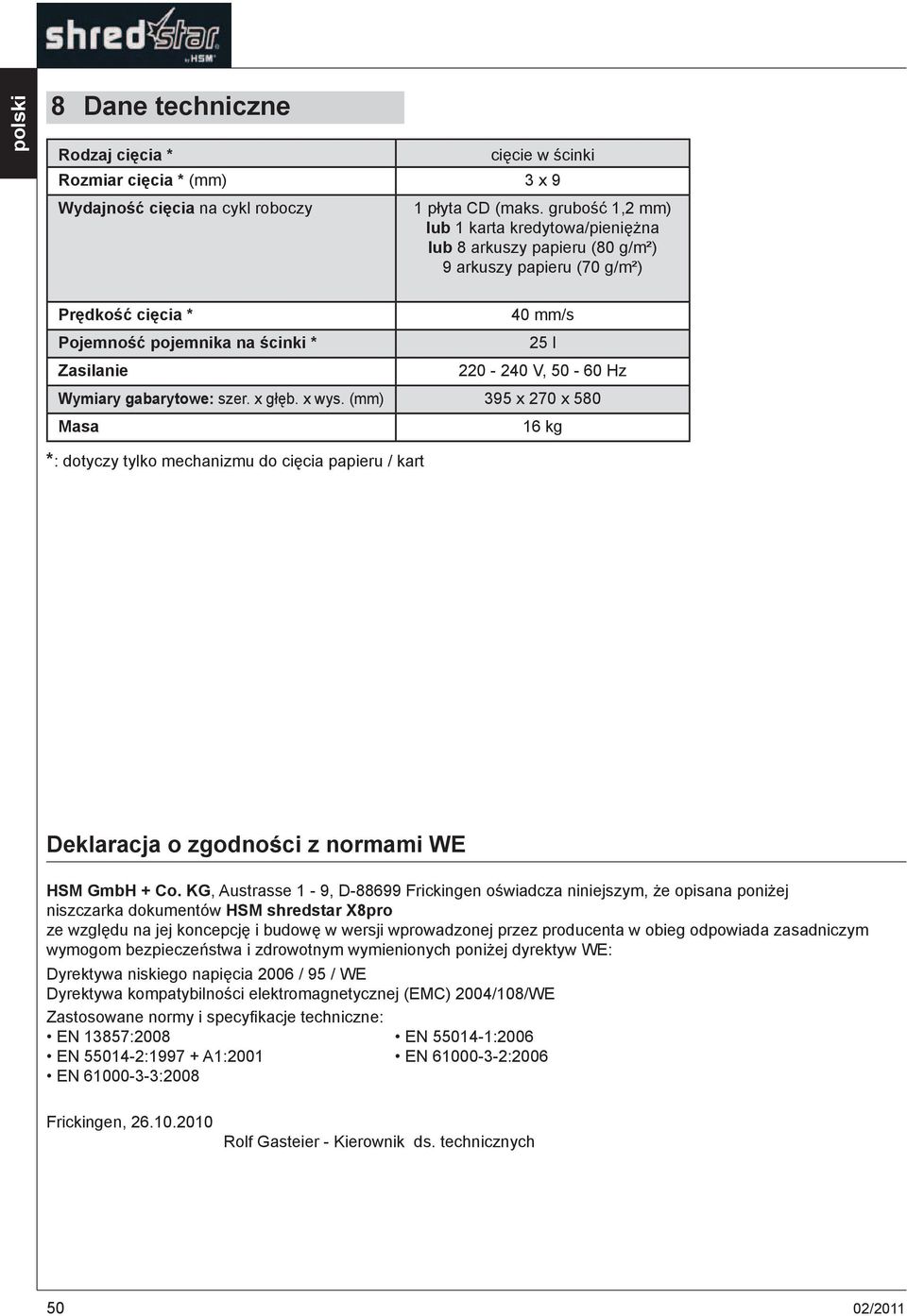 Wymiary gabarytowe: szer. x g b. x wys. (mm) 395 x 270 x 580 Masa 16 kg *: dotyczy tylko mechanizmu do ci cia papieru / kart Deklaracja o zgodno ci z normami WE HSM GmbH + Co.
