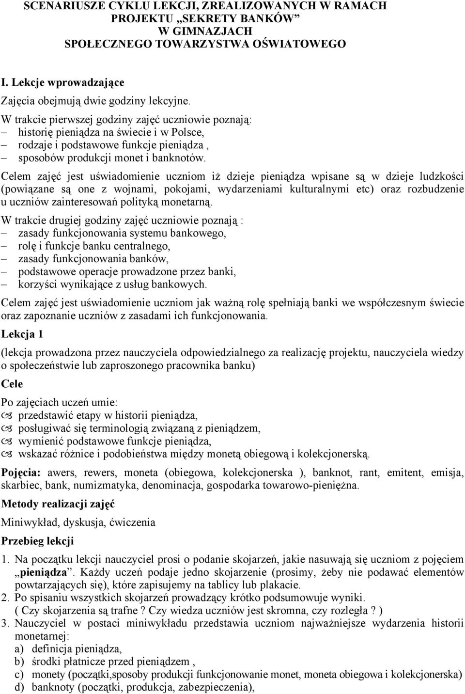 m zajęć jest uświadomienie uczniom iż dzieje pieniądza wpisane są w dzieje ludzkości (powiązane są one z wojnami, pokojami, wydarzeniami kulturalnymi etc) oraz rozbudzenie u uczniów zainteresowań