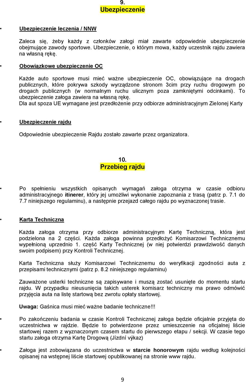 Obowiązkowe ubezpieczenie OC Każde auto sportowe musi mieć ważne ubezpieczenie OC, obowiązujące na drogach publicznych, które pokrywa szkody wyrządzone stronom 3cim przy ruchu drogowym po drogach