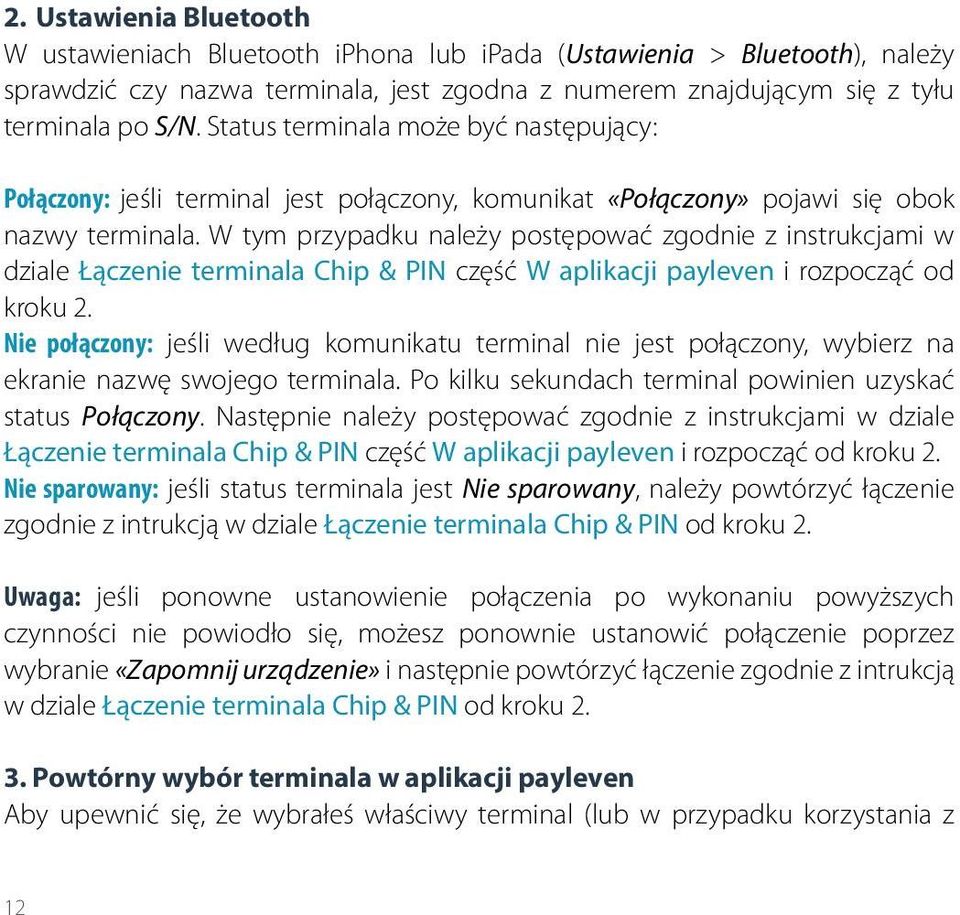 W tym przypadku należy postępować zgodnie z instrukcjami w dziale Łączenie terminala Chip & PIN część W aplikacji payleven i rozpocząć od kroku 2.