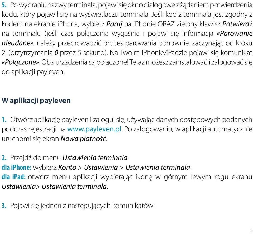 nieudane», należy przeprowadzić proces parowania ponownie, zaczynając od kroku 2. (przytrzymania 0 przez 5 sekund). Na Twoim iphonie/ipadzie pojawi się komunikat «Połączone».