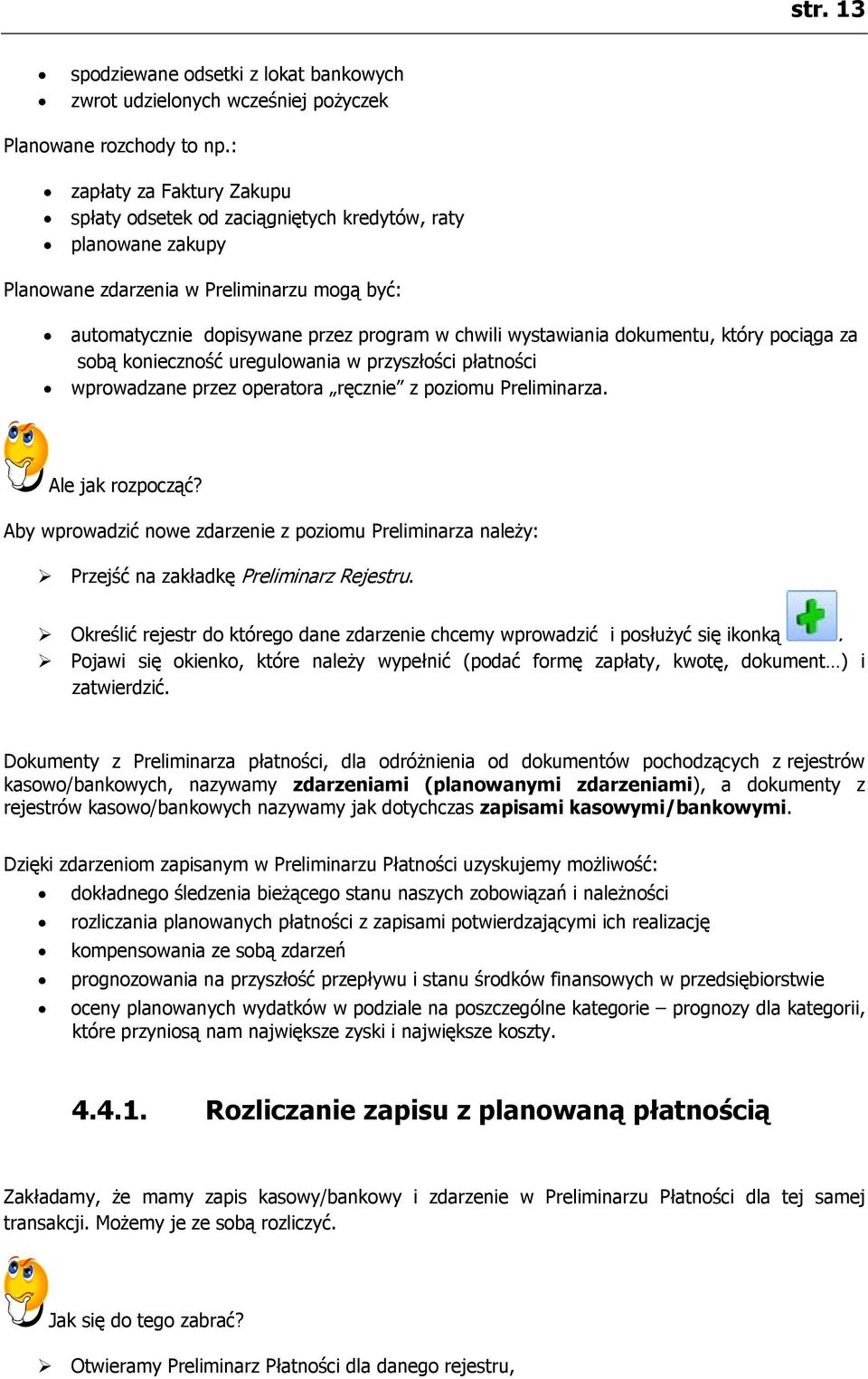 dokumentu, który pociąga za sobą konieczność uregulowania w przyszłości płatności wprowadzane przez operatora ręcznie z poziomu Preliminarza. Ale jak rozpocząć?