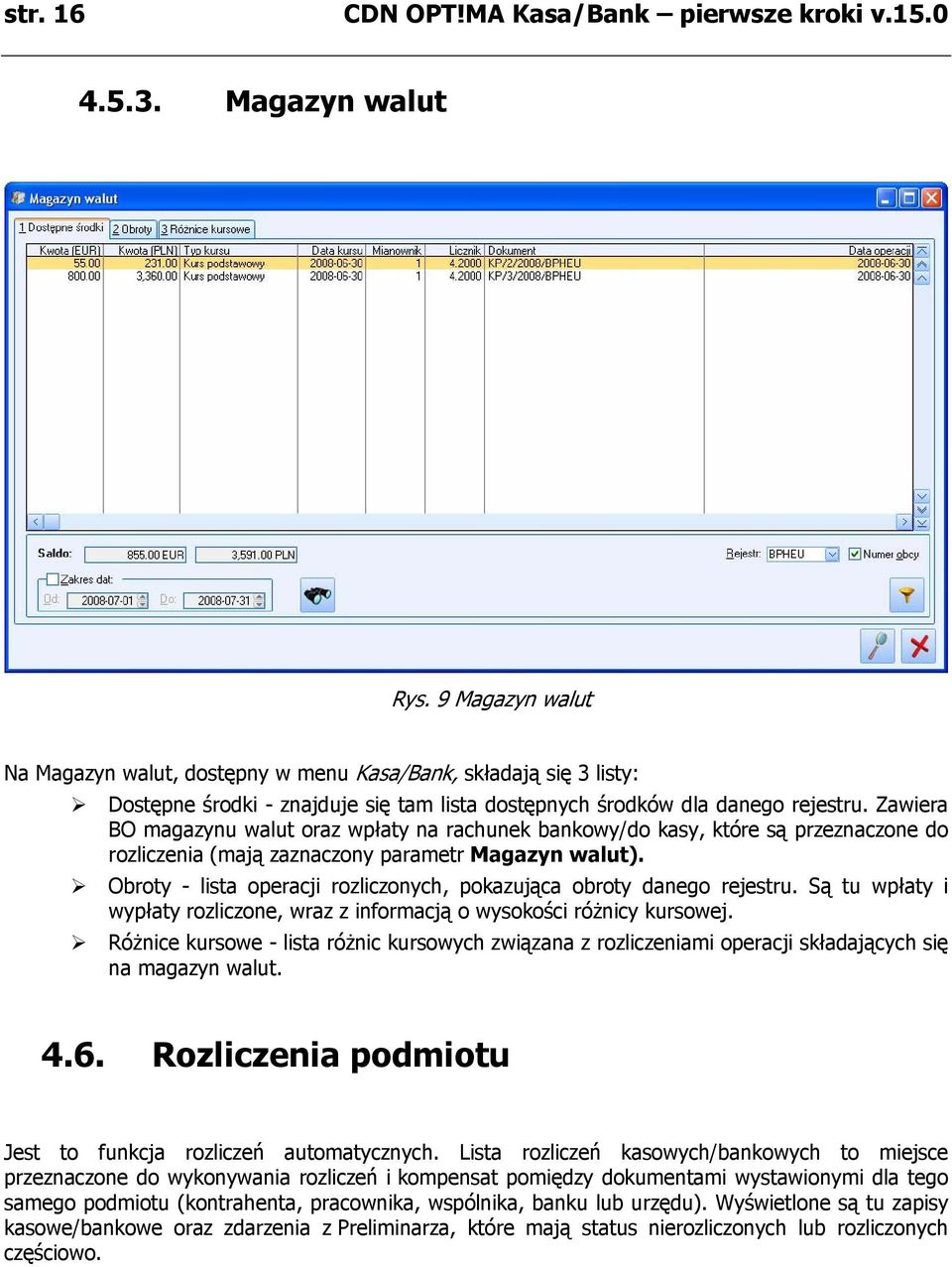 Zawiera BO magazynu walut oraz wpłaty na rachunek bankowy/do kasy, które są przeznaczone do rozliczenia (mają zaznaczony parametr Magazyn walut).