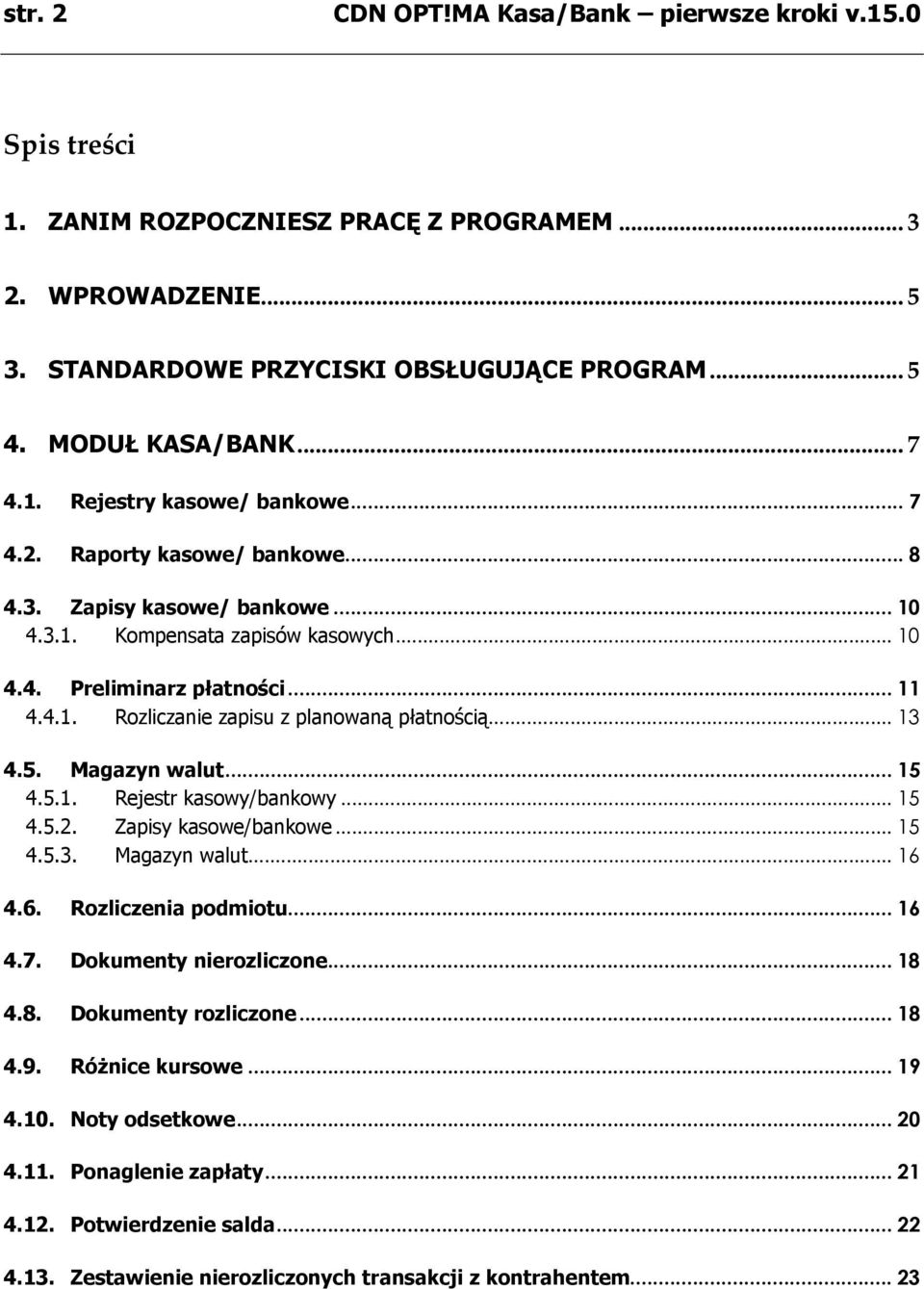 .. 13 4.5. Magazyn walut... 15 4.5.1. Rejestr kasowy/bankowy... 15 4.5.2. Zapisy kasowe/bankowe... 15 4.5.3. Magazyn walut... 16 4.6. Rozliczenia podmiotu... 16 4.7. Dokumenty nierozliczone... 18 