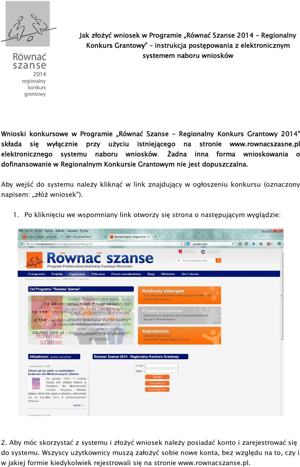 Żadna inna forma wnioskowania o dofinansowanie w Regionalnym Konkursie Grantowym nie jest dopuszczalna.