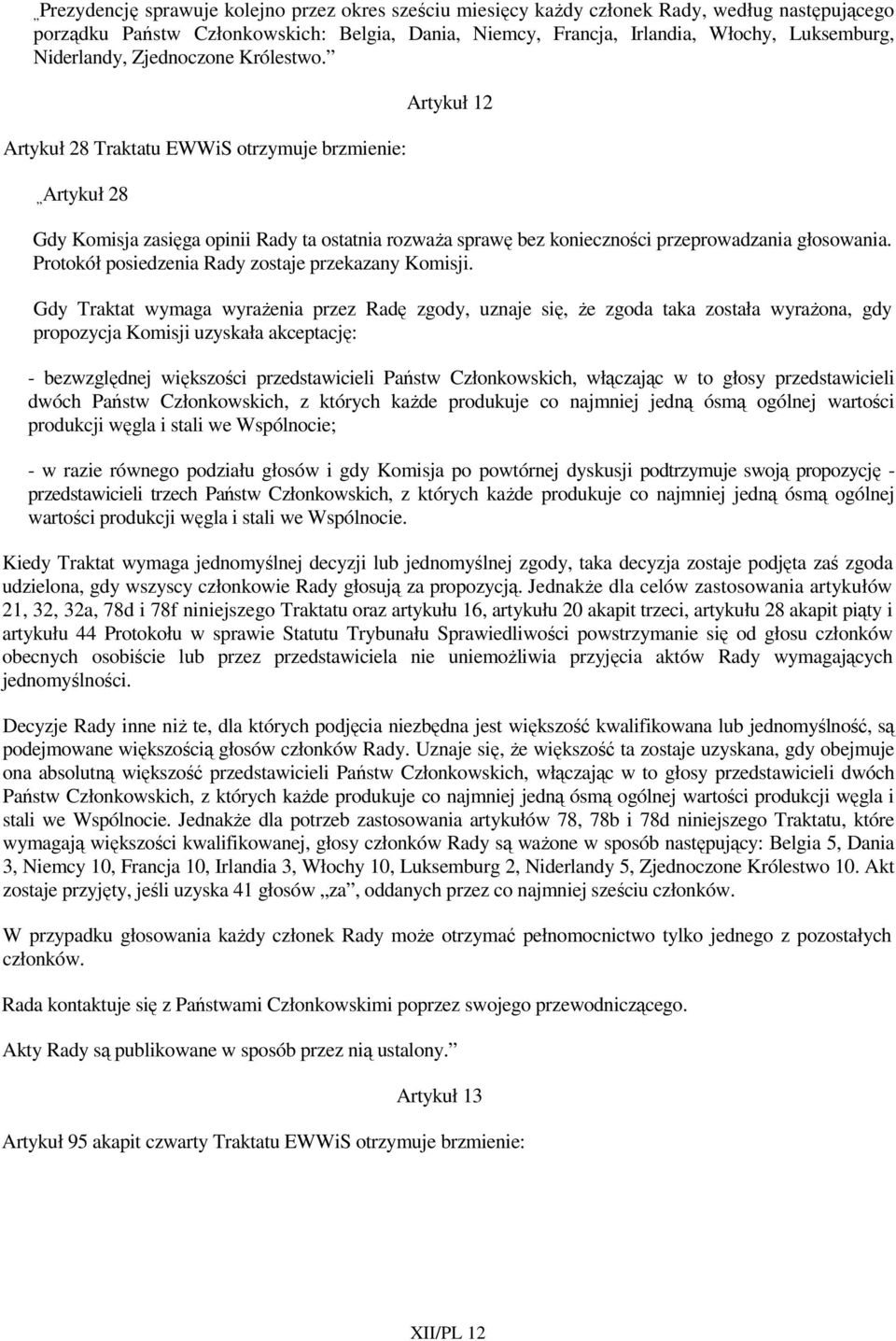 Artykuł 28 Traktatu EWWiS otrzymuje brzmienie: Artykuł 28 Artykuł 12 Gdy Komisja zasięga opinii Rady ta ostatnia rozwaŝa sprawę bez konieczności przeprowadzania głosowania.