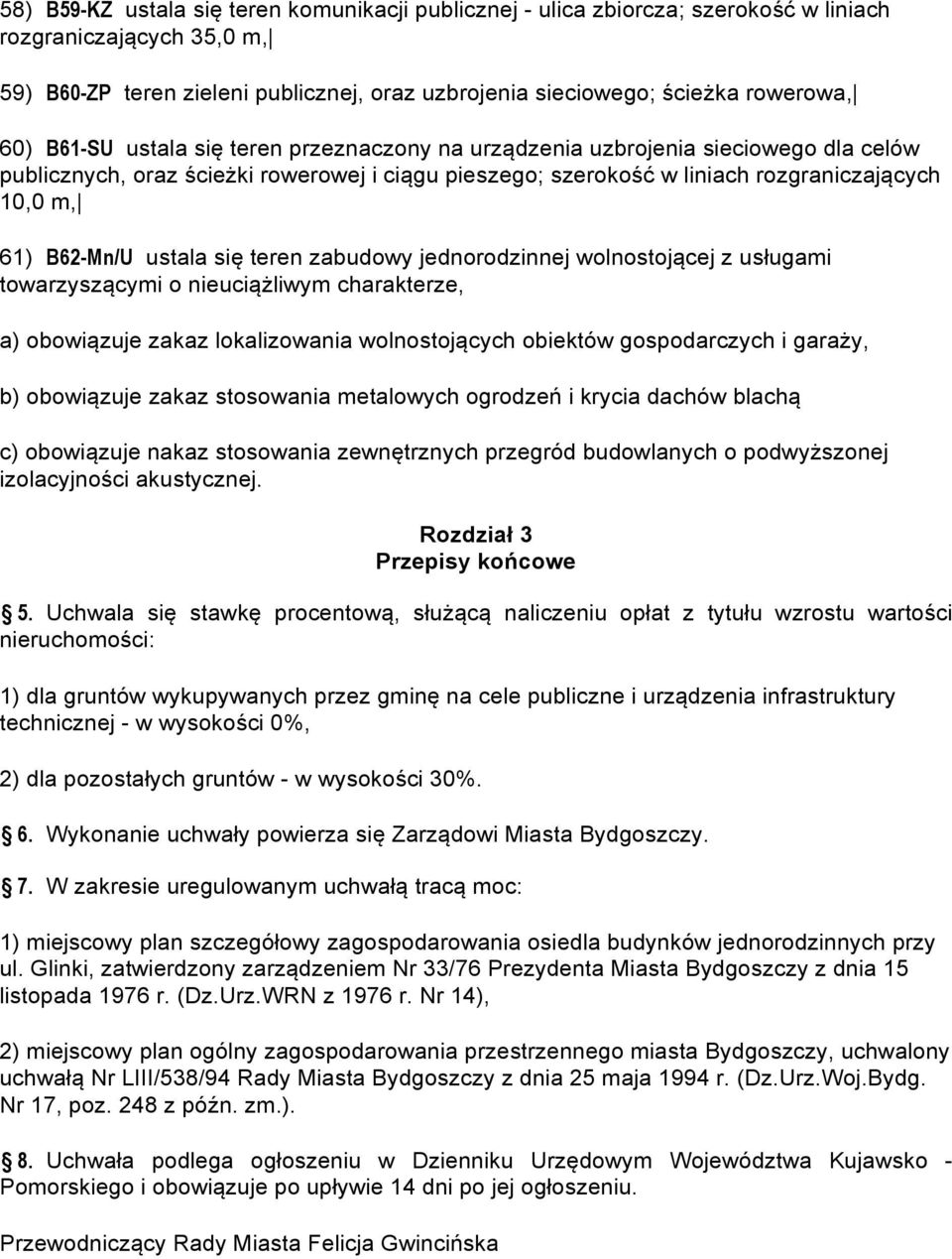ustala się teren zabudowy jednorodzinnej wolnostojącej z usługami towarzyszącymi o nieuciążliwym charakterze, a) obowiązuje zakaz lokalizowania wolnostojących obiektów gospodarczych i garaży, b)