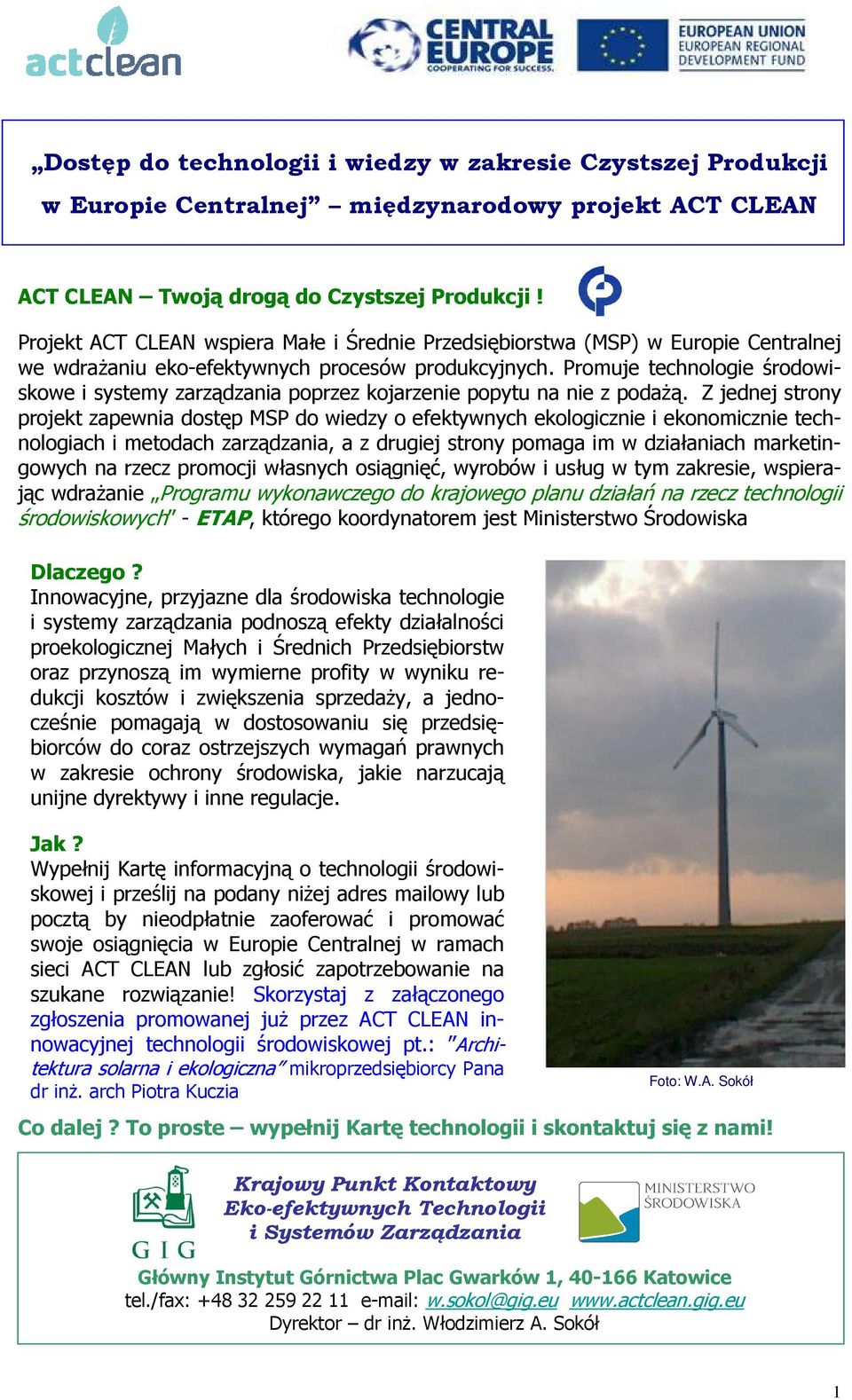 Promuje technologie środowiskowe i systemy zarządzania poprzez kojarzenie popytu na nie z podaŝą.