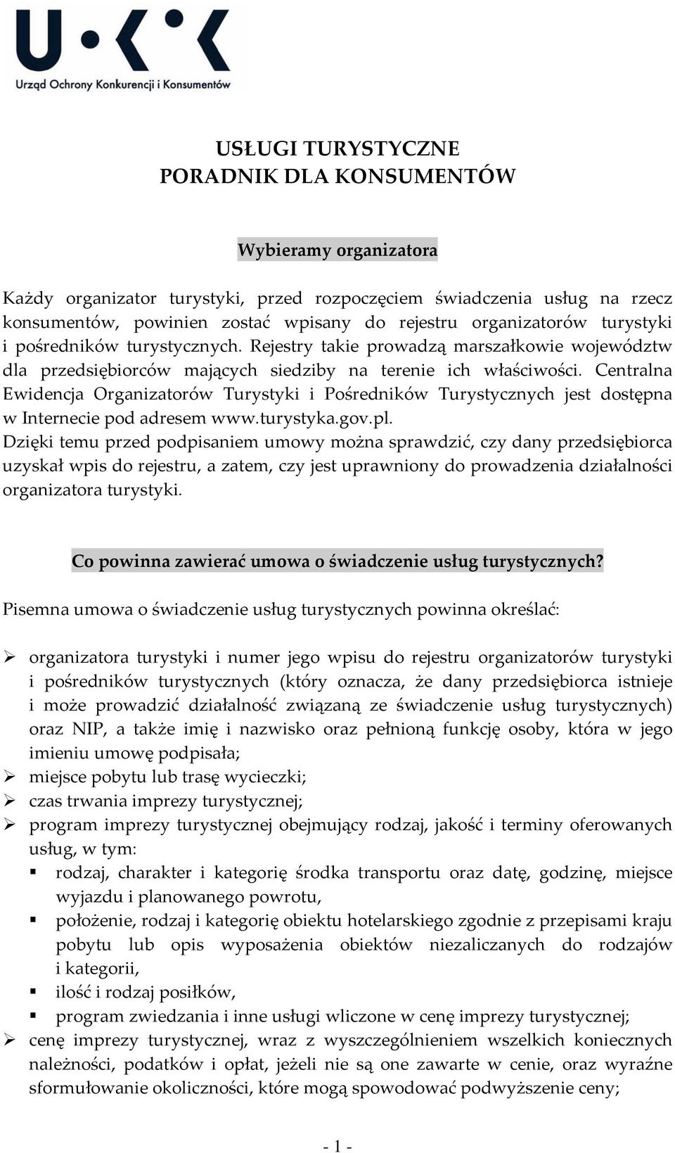 Centralna Ewidencja Organizatorów Turystyki i Pośredników Turystycznych jest dostępna w Internecie pod adresem www.turystyka.gov.pl.