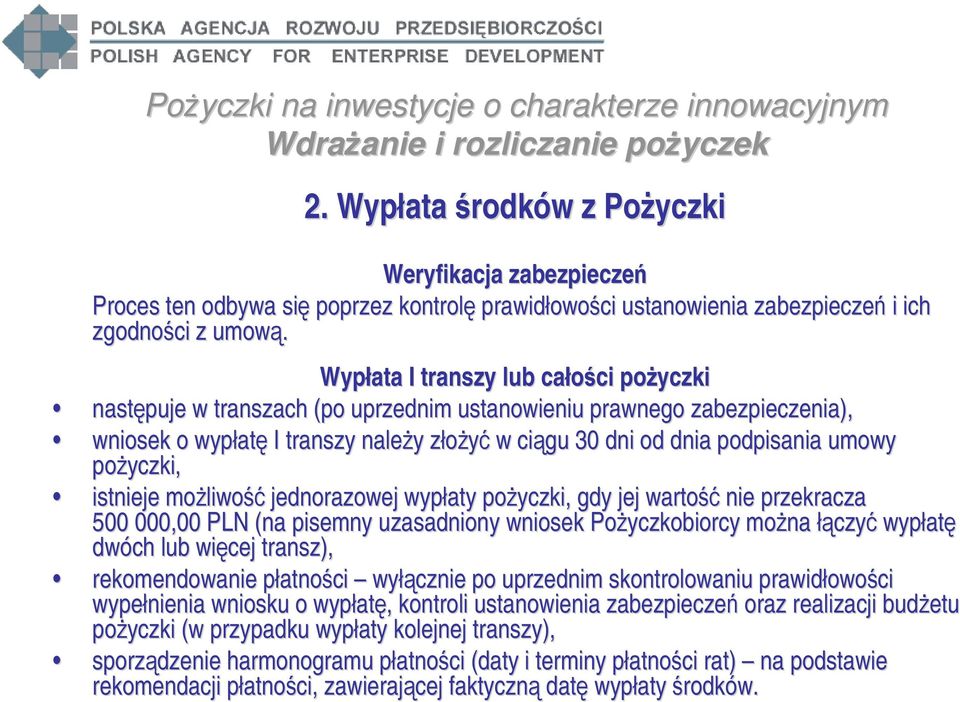 pożyczki, istnieje możliwość jednorazowej wypłaty pożyczki, gdy jej wartość ć nie przekracza 500 000,00 PLN (na pisemny uzasadniony wniosek Pożyczkobiorcy można łączyć wypłatę dwóch lub więcej