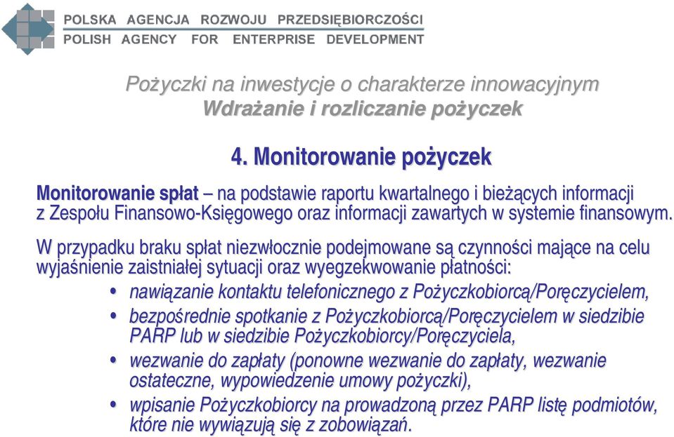 W przypadku braku spłat niezwłocznie podejmowane są czynności mające na celu wyjaśnienie zaistniałej sytuacji oraz wyegzekwowanie płatności: nawiązanie kontaktu telefonicznego z