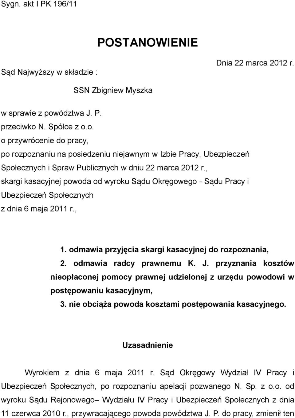 , skargi kasacyjnej powoda od wyroku Sądu Okręgowego - Sądu Pracy i Ubezpieczeń Społecznych z dnia 6 maja 2011 r., 1. odmawia przyjęcia skargi kasacyjnej do rozpoznania, 2. odmawia radcy prawnemu K.