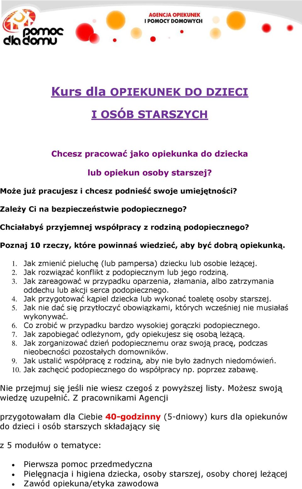 2. Jak rozwiązać konflikt z podopiecznym lub jego rodziną. 3. Jak zareagować w przypadku oparzenia, złamania, albo zatrzymania oddechu lub akcji serca podopiecznego. 4.