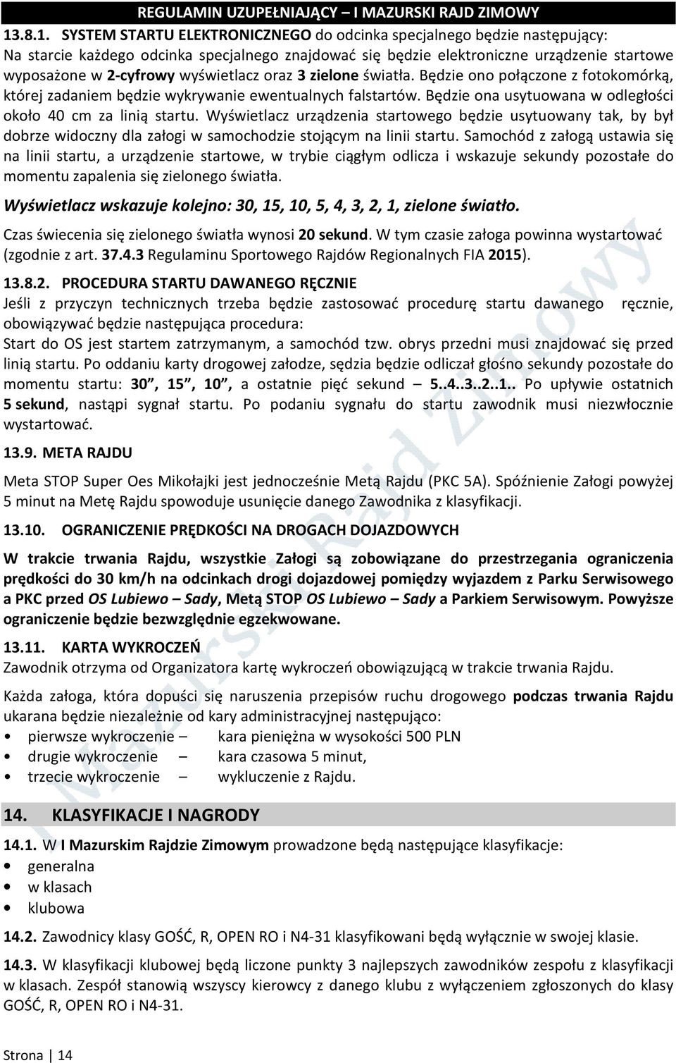 Wyświetlacz urządzenia startowego będzie usytuowany tak, by był dobrze widoczny dla załogi w samochodzie stojącym na linii startu.