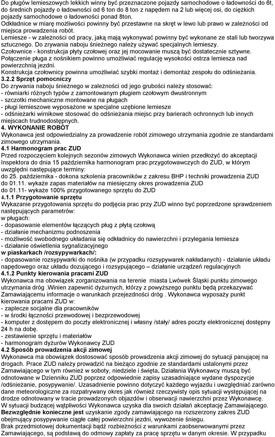 Lemiesze - w zależności od pracy, jaką mają wykonywać powinny być wykonane ze stali lub tworzywa sztucznego. Do zrywania naboju śnieżnego należy używać specjalnych lemieszy.