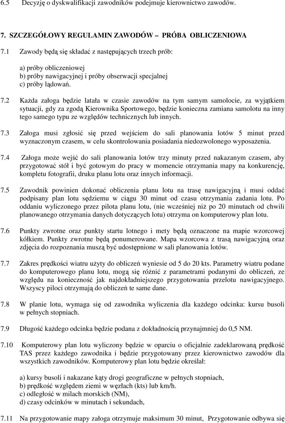 2 KaŜda załoga będzie latała w czasie zawodów na tym samym samolocie, za wyjątkiem sytuacji, gdy za zgodą Kierownika Sportowego, będzie konieczna zamiana samolotu na inny tego samego typu ze względów