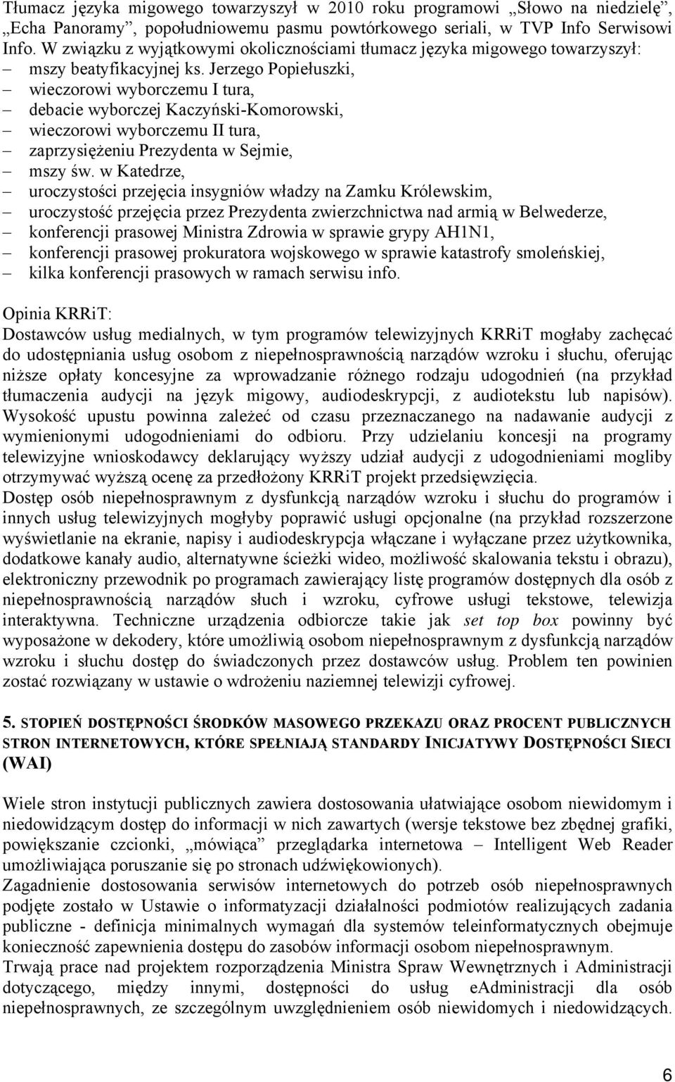 Jerzego Popiełuszki, wieczorowi wyborczemu I tura, debacie wyborczej Kaczyński-Komorowski, wieczorowi wyborczemu II tura, zaprzysiężeniu Prezydenta w Sejmie, mszy św.