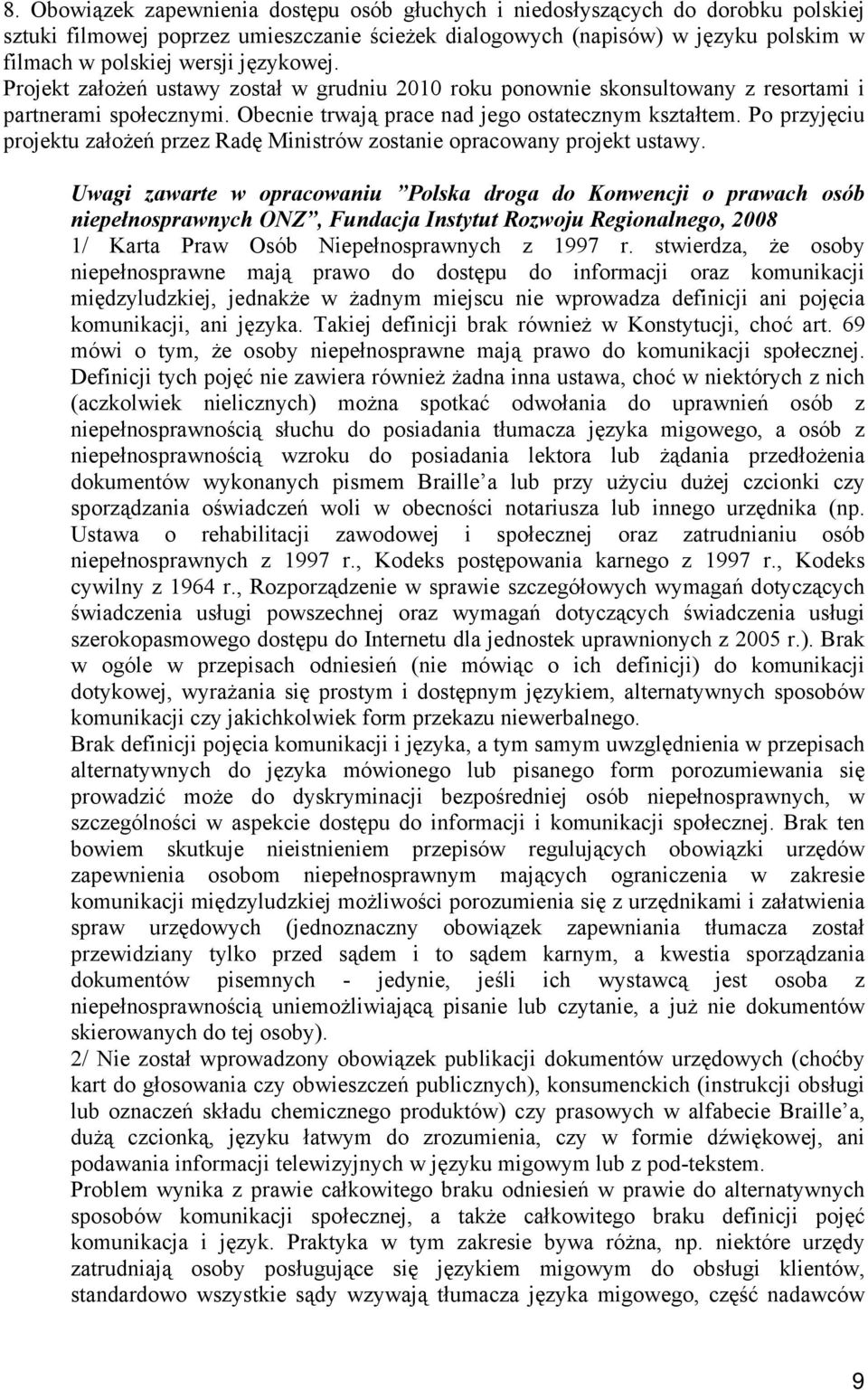Po przyjęciu projektu założeń przez Radę Ministrów zostanie opracowany projekt ustawy.