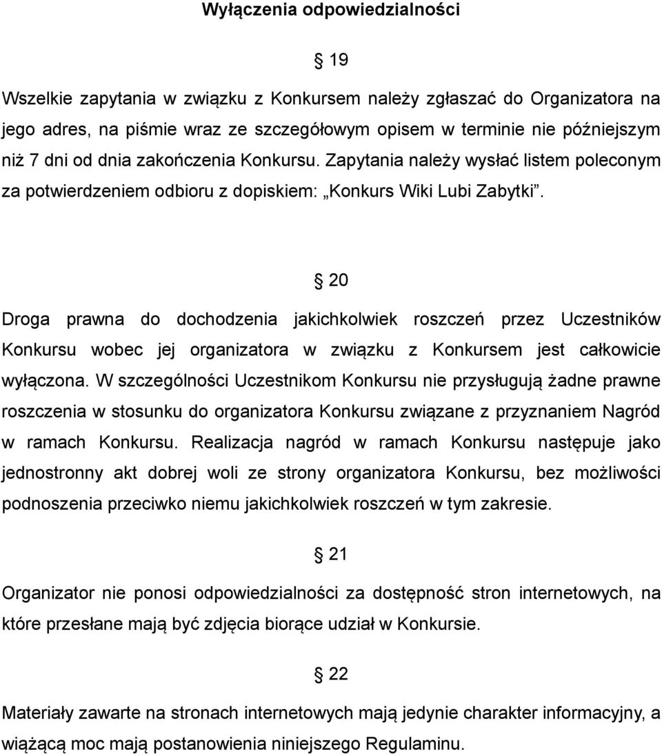 20 Droga prawna do dochodzenia jakichkolwiek roszczeń przez Uczestników Konkursu wobec jej organizatora w związku z Konkursem jest całkowicie wyłączona.