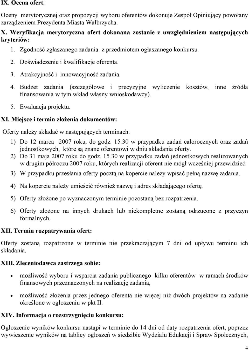 3. Atrakcyjność i innowacyjność zadania. 4. Budżet zadania (szczegółowe i precyzyjne wyliczenie kosztów, inne źródła finansowania w tym wkład własny wnioskodawcy). 5. Ewaluacja projektu. XI.