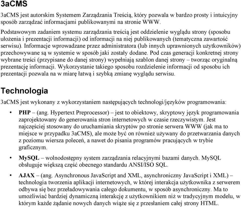 Informacje wprowadzane przez administratora (lub innych uprawnionych użytkowników) przechowywane są w systemie w sposób jaki zostały dodane.
